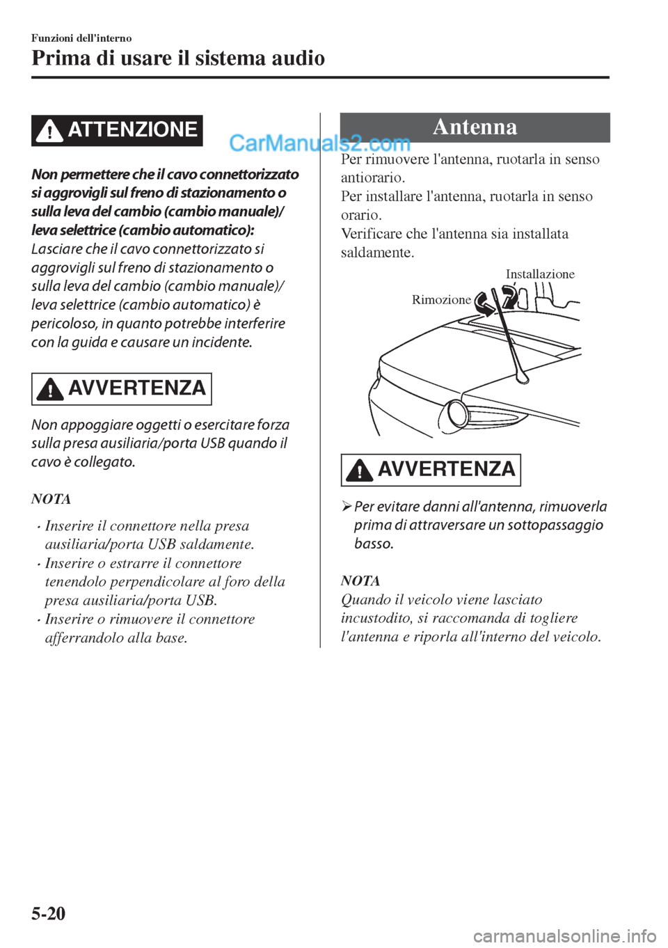 MAZDA MODEL MX-5 2017 Manuale del proprietario (in Italian) ATTENZIONE
Non permettere che il cavo connettorizzato
si aggrovigli sul freno di stazionamento o
sulla leva del cambio (cambio manuale)/
leva selettrice (cambio automatico):
Lasciare che il cavo conne MAZDA MODEL MX-5 2017 Manuale del proprietario (in Italian) ATTENZIONE
Non permettere che il cavo connettorizzato
si aggrovigli sul freno di stazionamento o
sulla leva del cambio (cambio manuale)/
leva selettrice (cambio automatico):
Lasciare che il cavo conne