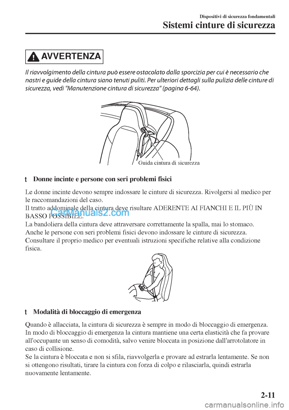 MAZDA MODEL MX-5 2017 Manuale del proprietario (in Italian) AVVERTENZA
Il riavvolgimento della cintura può essere ostacolato dalla sporcizia per cui è necessario che
nastri e guide della cintura siano tenuti puliti. Per ulteriori dettagli sulla pulizia delle MAZDA MODEL MX-5 2017 Manuale del proprietario (in Italian) AVVERTENZA
Il riavvolgimento della cintura può essere ostacolato dalla sporcizia per cui è necessario che
nastri e guide della cintura siano tenuti puliti. Per ulteriori dettagli sulla pulizia delle