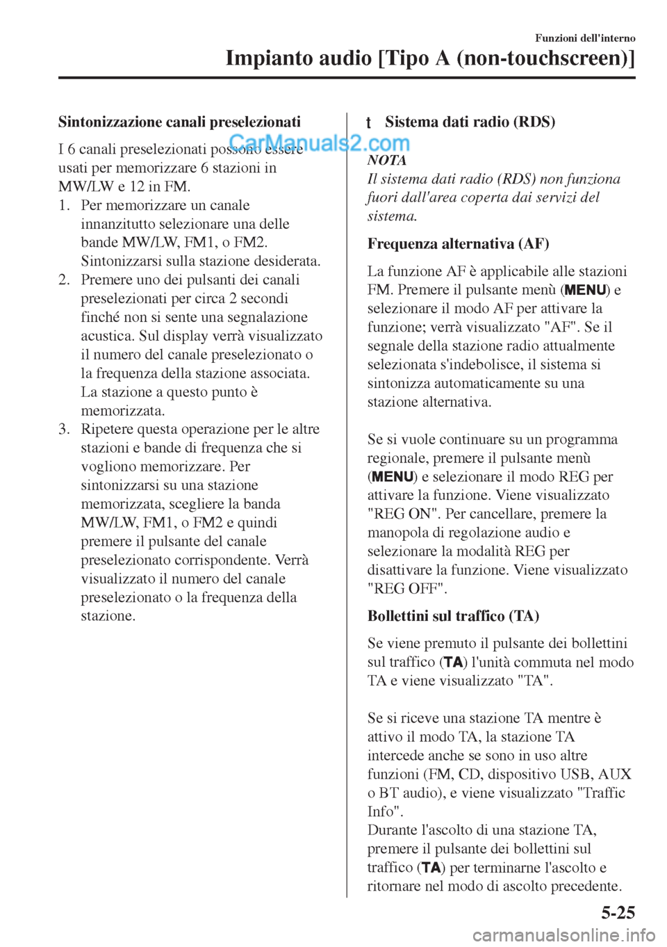 MAZDA MODEL MX-5 2017  Manuale del proprietario (in Italian) Sintonizzazione canali preselezionati
I 6 canali preselezionati possono essere
usati per memorizzare 6 stazioni in
MW/LW e 12 in FM.
1. Per memorizzare un canale
innanzitutto selezionare una delle
ban