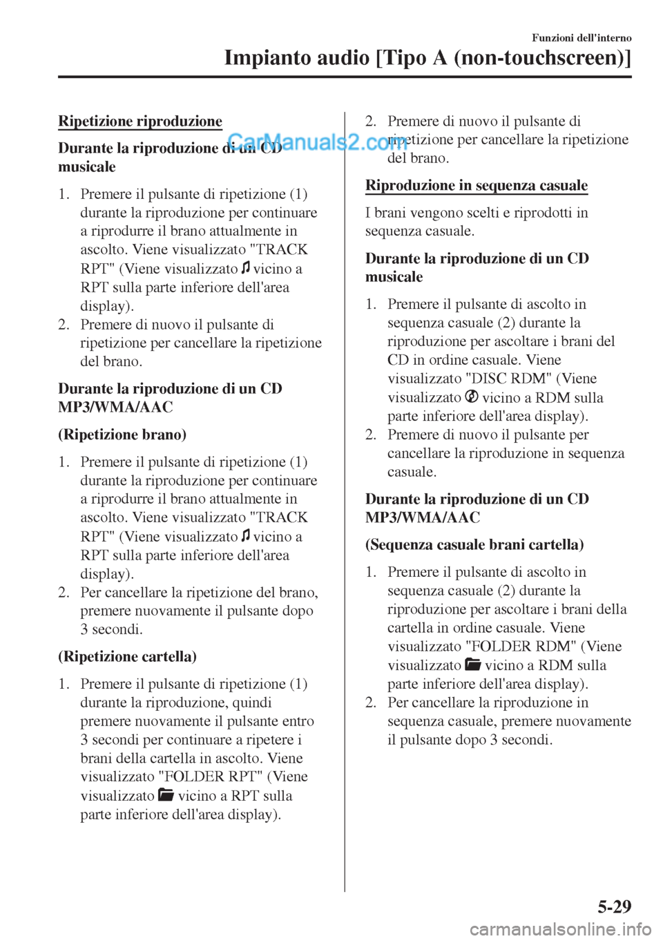 MAZDA MODEL MX-5 2017  Manuale del proprietario (in Italian) Ripetizione riproduzione
Durante la riproduzione di un CD
musicale
1. Premere il pulsante di ripetizione (1)
durante la riproduzione per continuare
a riprodurre il brano attualmente in
ascolto. Viene 