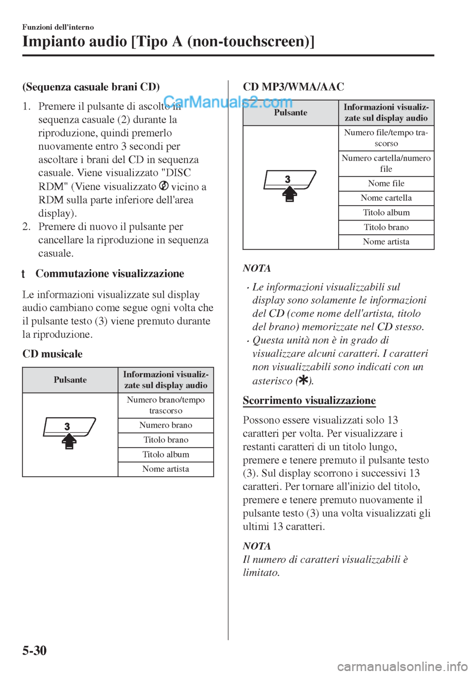 MAZDA MODEL MX-5 2017  Manuale del proprietario (in Italian) (Sequenza casuale brani CD)
1. Premere il pulsante di ascolto in
sequenza casuale (2) durante la
riproduzione, quindi premerlo
nuovamente entro 3 secondi per
ascoltare i brani del CD in sequenza
casua