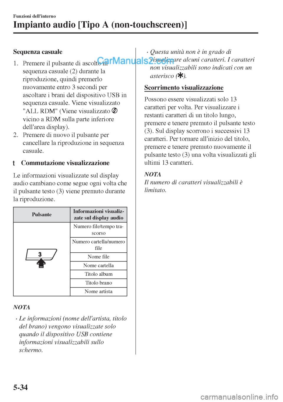 MAZDA MODEL MX-5 2017 Manuale del proprietario (in Italian) Sequenza casuale
1. Premere il pulsante di ascolto in
sequenza casuale (2) durante la
riproduzione, quindi premerlo
nuovamente entro 3 secondi per
ascoltare i brani del dispositivo USB in
sequenza cas MAZDA MODEL MX-5 2017 Manuale del proprietario (in Italian) Sequenza casuale
1. Premere il pulsante di ascolto in
sequenza casuale (2) durante la
riproduzione, quindi premerlo
nuovamente entro 3 secondi per
ascoltare i brani del dispositivo USB in
sequenza cas
