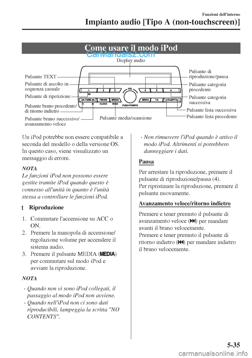 MAZDA MODEL MX-5 2017 Manuale del proprietario (in Italian) Come usare il modo iPod
Pulsante media/scansionePulsante lista precedente Pulsante lista successivaPulsante di
riproduzione/pausa
Pulsante di ascolto in
sequenza casuale
Pulsante di ripetizioneDispl MAZDA MODEL MX-5 2017 Manuale del proprietario (in Italian) Come usare il modo iPod
Pulsante media/scansionePulsante lista precedente Pulsante lista successivaPulsante di
riproduzione/pausa
Pulsante di ascolto in
sequenza casuale
Pulsante di ripetizioneDispl