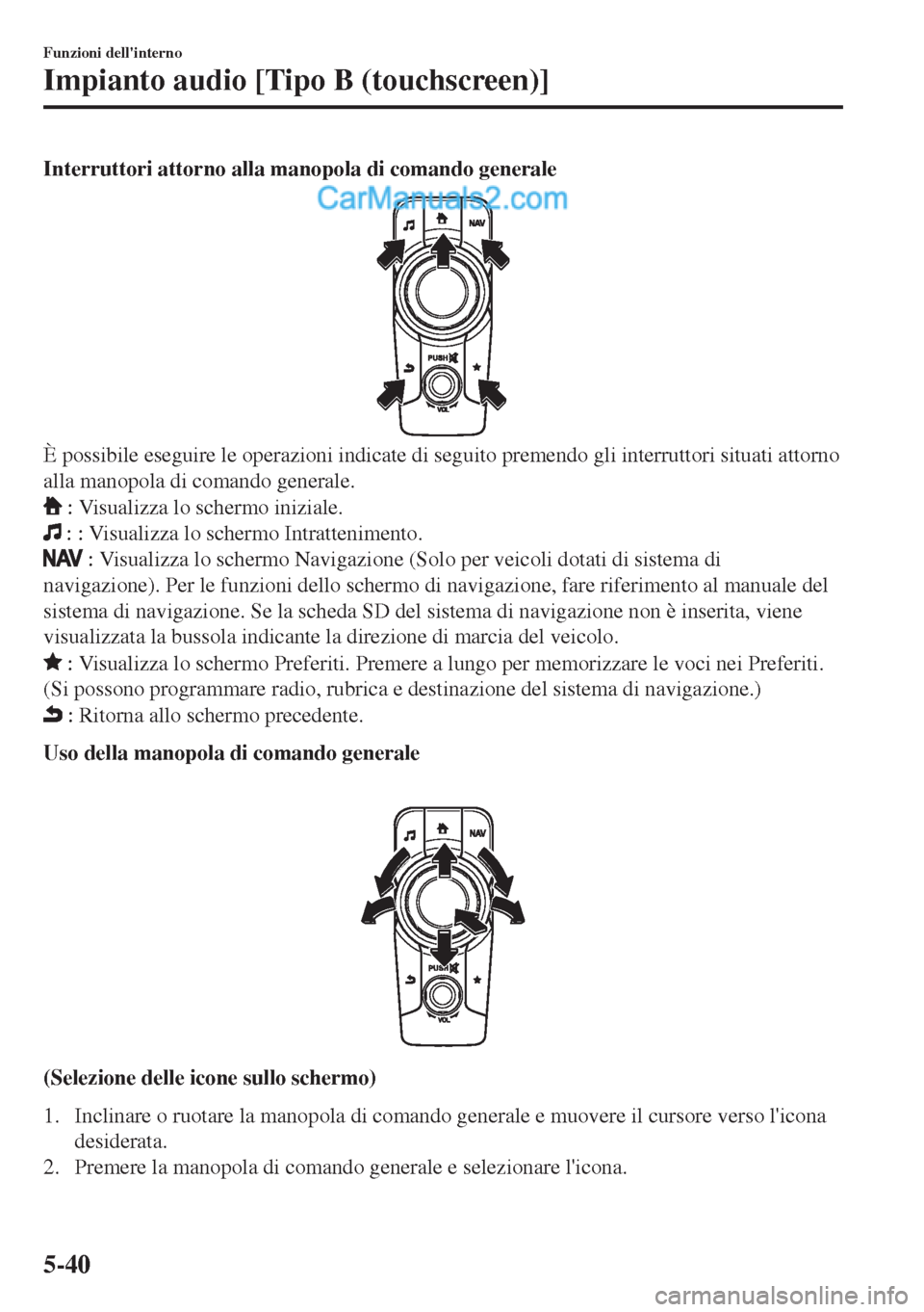 MAZDA MODEL MX-5 2017 Manuale del proprietario (in Italian) Interruttori attorno alla manopola di comando generale
È possibile eseguire le operazioni indicate di seguito premendo gli interruttori situati attorno
alla manopola di comando generale.
: Visualizz MAZDA MODEL MX-5 2017 Manuale del proprietario (in Italian) Interruttori attorno alla manopola di comando generale
È possibile eseguire le operazioni indicate di seguito premendo gli interruttori situati attorno
alla manopola di comando generale.
: Visualizz