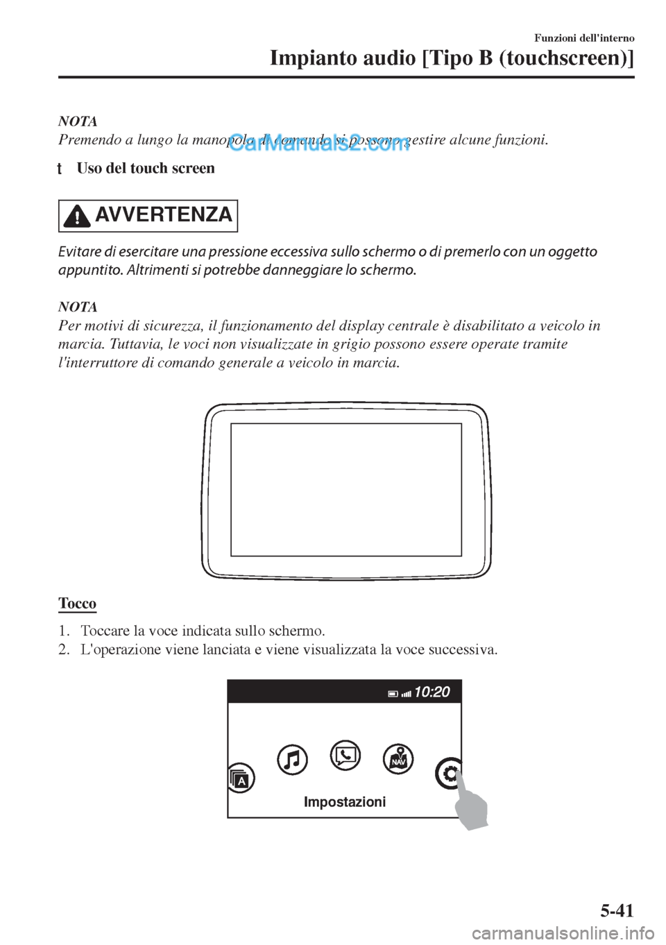 MAZDA MODEL MX-5 2017 Manuale del proprietario (in Italian) NOTA
Premendo a lungo la manopola di comando si possono gestire alcune funzioni.
tUso del touch screen
AVVERTENZA
Evitare di esercitare una pressione eccessiva sullo schermo o di premerlo con un ogget MAZDA MODEL MX-5 2017 Manuale del proprietario (in Italian) NOTA
Premendo a lungo la manopola di comando si possono gestire alcune funzioni.
tUso del touch screen
AVVERTENZA
Evitare di esercitare una pressione eccessiva sullo schermo o di premerlo con un ogget