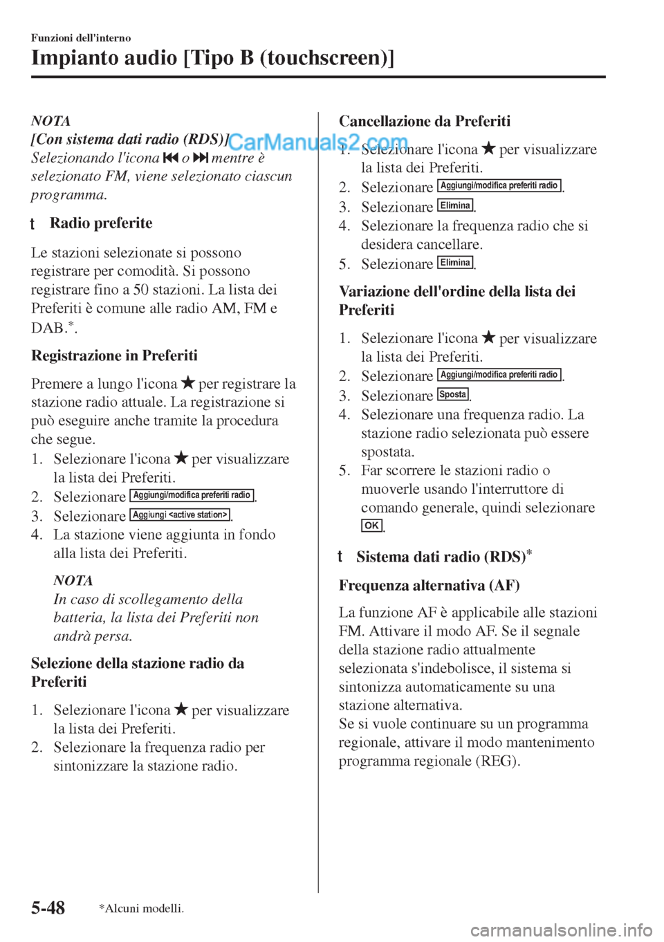 MAZDA MODEL MX-5 2017  Manuale del proprietario (in Italian) NOTA
[Con sistema dati radio (RDS)]
Selezionando licona 
 o  mentre è
selezionato FM, viene selezionato ciascun
programma.
tRadio preferite
Le stazioni selezionate si possono
registrare per comodit