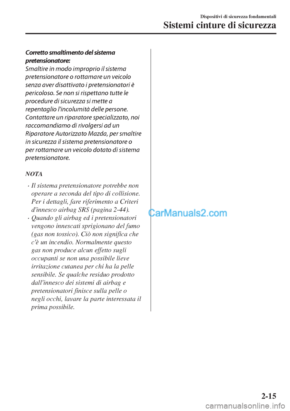 MAZDA MODEL MX-5 2017 Manuale del proprietario (in Italian) Corretto smaltimento del sistema
pretensionatore:
Smaltire in modo improprio il sistema
pretensionatore o rottamare un veicolo
senza aver disattivato i pretensionatori è
pericoloso. Se non si rispett MAZDA MODEL MX-5 2017 Manuale del proprietario (in Italian) Corretto smaltimento del sistema
pretensionatore:
Smaltire in modo improprio il sistema
pretensionatore o rottamare un veicolo
senza aver disattivato i pretensionatori è
pericoloso. Se non si rispett