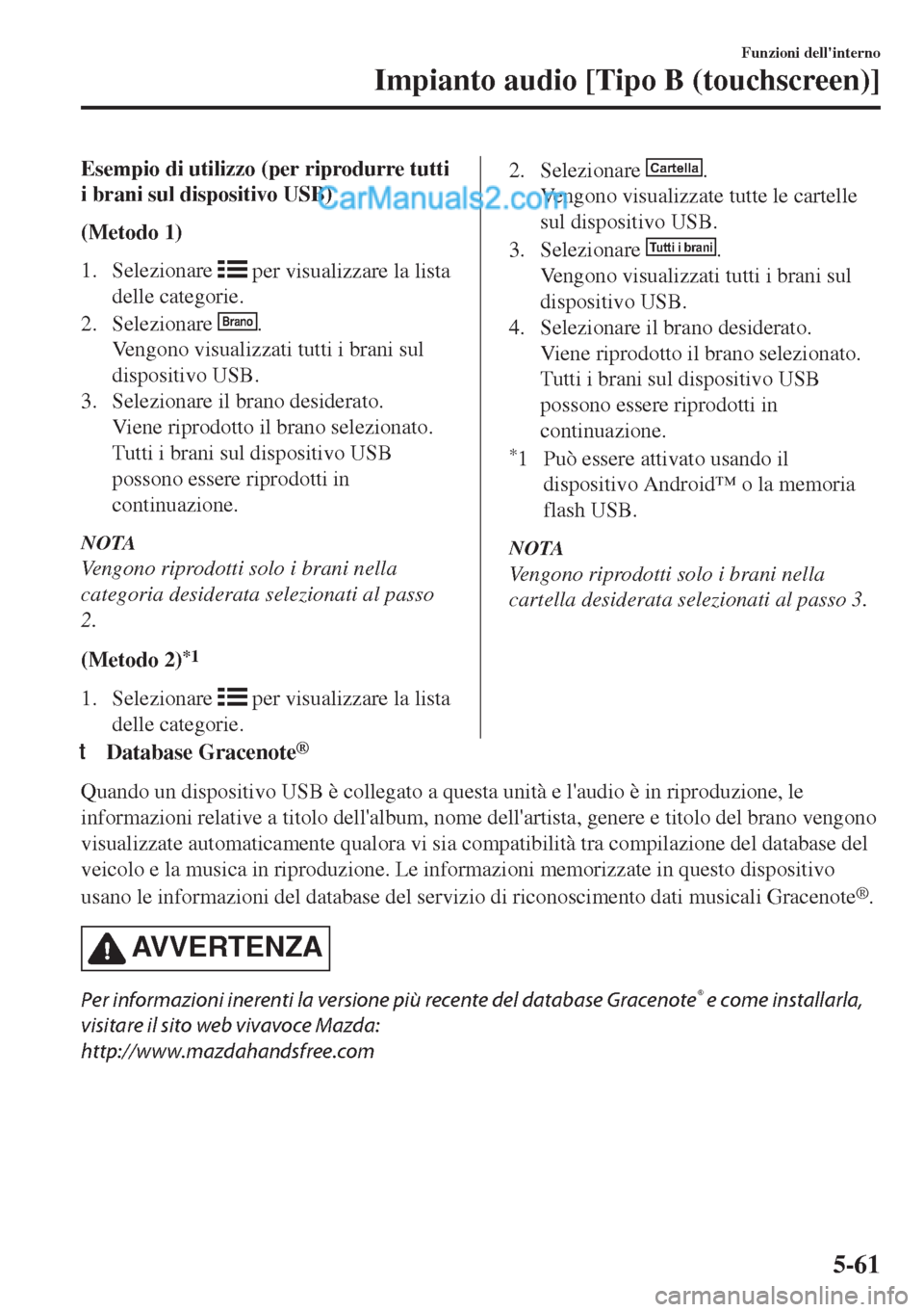 MAZDA MODEL MX-5 2017 Manuale del proprietario (in Italian) Esempio di utilizzo (per riprodurre tutti
i brani sul dispositivo USB)
(Metodo 1)
1. Selezionare
per visualizzare la lista
delle categorie.
2. Selezionare
Brano.
Vengono visualizzati tutti i brani MAZDA MODEL MX-5 2017 Manuale del proprietario (in Italian) Esempio di utilizzo (per riprodurre tutti
i brani sul dispositivo USB)
(Metodo 1)
1. Selezionare
per visualizzare la lista
delle categorie.
2. Selezionare
Brano.
Vengono visualizzati tutti i brani
