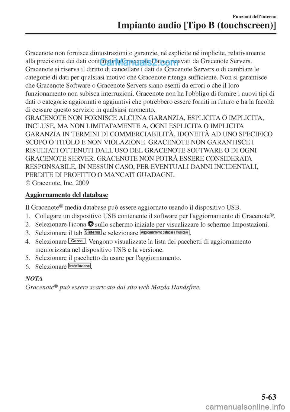 MAZDA MODEL MX-5 2017 Manuale del proprietario (in Italian) Gracenote non fornisce dimostrazioni o garanzie, né esplicite né implicite, relativamente
alla precisione dei dati contenuti in Gracenote Data e ricavati da Gracenote Servers.
Gracenote si riserva i MAZDA MODEL MX-5 2017 Manuale del proprietario (in Italian) Gracenote non fornisce dimostrazioni o garanzie, né esplicite né implicite, relativamente
alla precisione dei dati contenuti in Gracenote Data e ricavati da Gracenote Servers.
Gracenote si riserva i