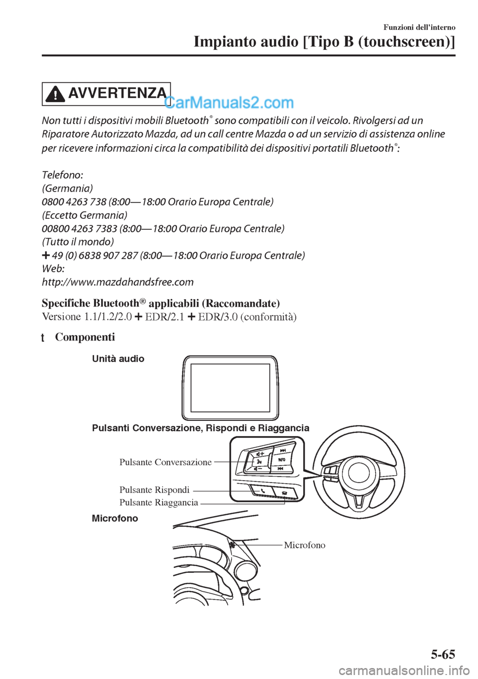 MAZDA MODEL MX-5 2017 Manuale del proprietario (in Italian) AVVERTENZA
Non tutti i dispositivi mobili Bluetooth® sono compatibili con il veicolo. Rivolgersi ad un
Riparatore Autorizzato Mazda, ad un call centre Mazda o ad un servizio di assistenza online
per MAZDA MODEL MX-5 2017 Manuale del proprietario (in Italian) AVVERTENZA
Non tutti i dispositivi mobili Bluetooth® sono compatibili con il veicolo. Rivolgersi ad un
Riparatore Autorizzato Mazda, ad un call centre Mazda o ad un servizio di assistenza online
per