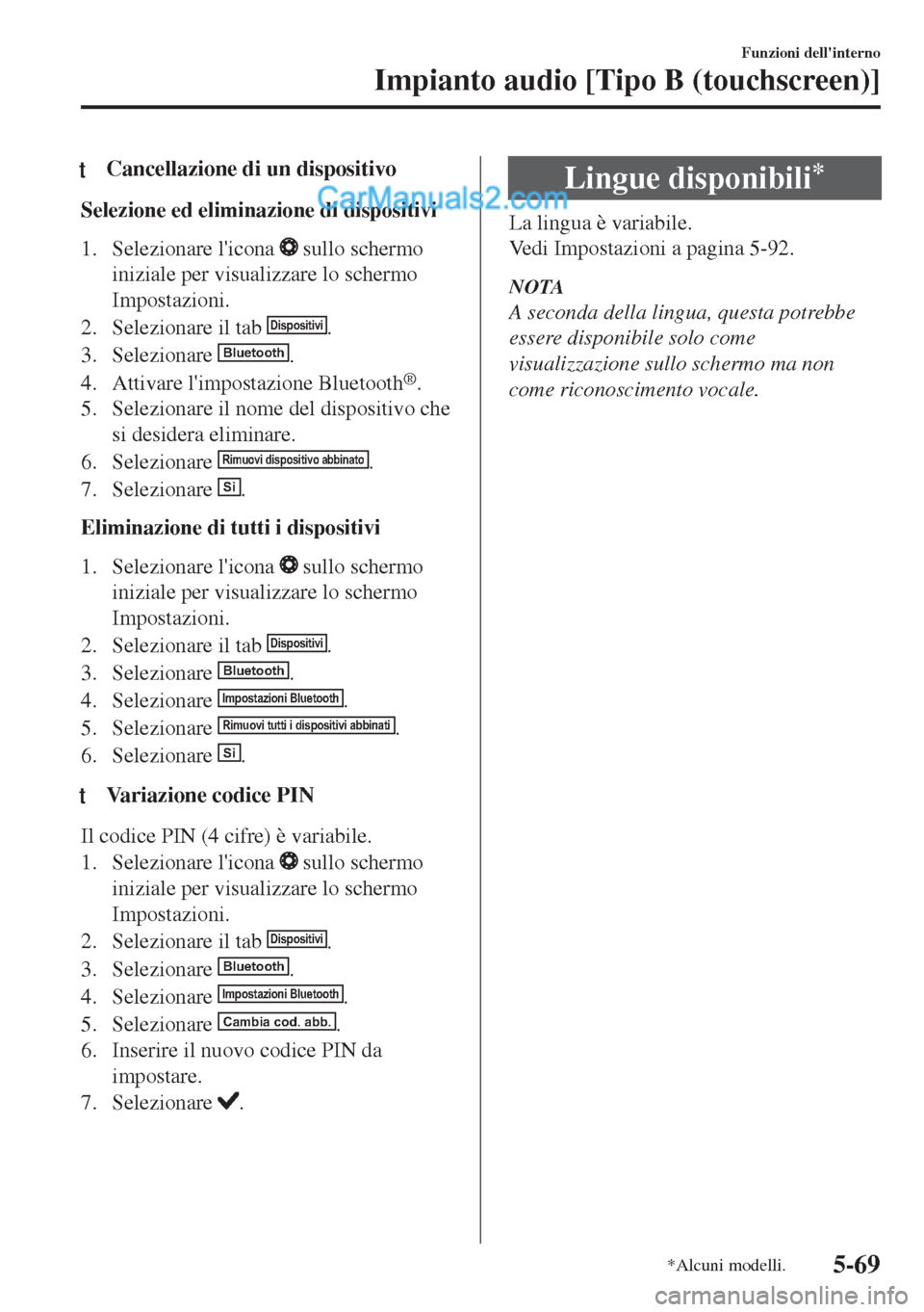 MAZDA MODEL MX-5 2017 Manuale del proprietario (in Italian) tCancellazione di un dispositivo
Selezione ed eliminazione di dispositivi
1. Selezionare licona
sullo schermo
iniziale per visualizzare lo schermo
Impostazioni.
2. Selezionare il tab
Dispositivi.
MAZDA MODEL MX-5 2017 Manuale del proprietario (in Italian) tCancellazione di un dispositivo
Selezione ed eliminazione di dispositivi
1. Selezionare licona
sullo schermo
iniziale per visualizzare lo schermo
Impostazioni.
2. Selezionare il tab
Dispositivi.