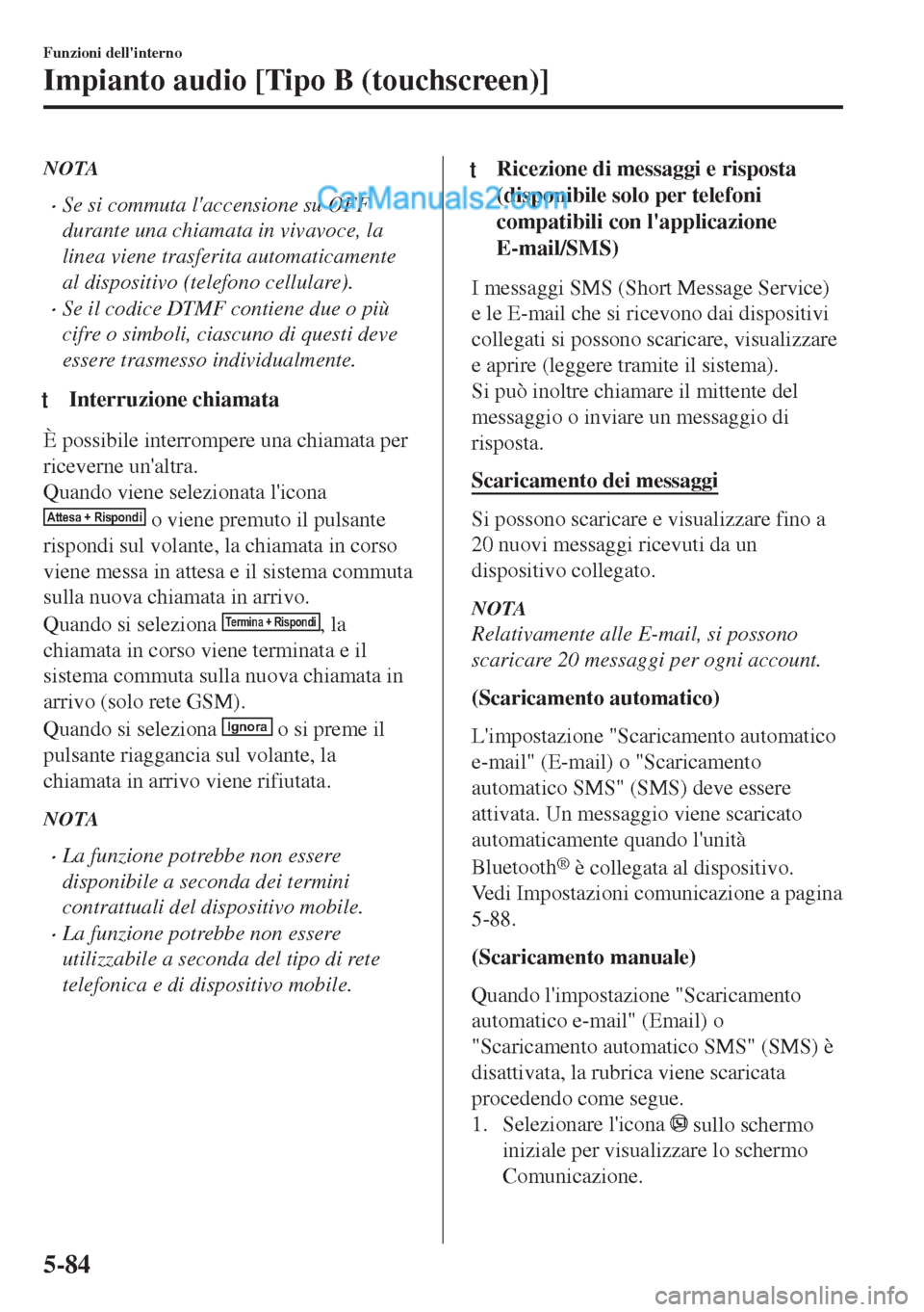 MAZDA MODEL MX-5 2017  Manuale del proprietario (in Italian) NOTA
•Se si commuta laccensione su OFF
durante una chiamata in vivavoce, la
linea viene trasferita automaticamente
al dispositivo (telefono cellulare).
•Se il codice DTMF contiene due o più
cifr