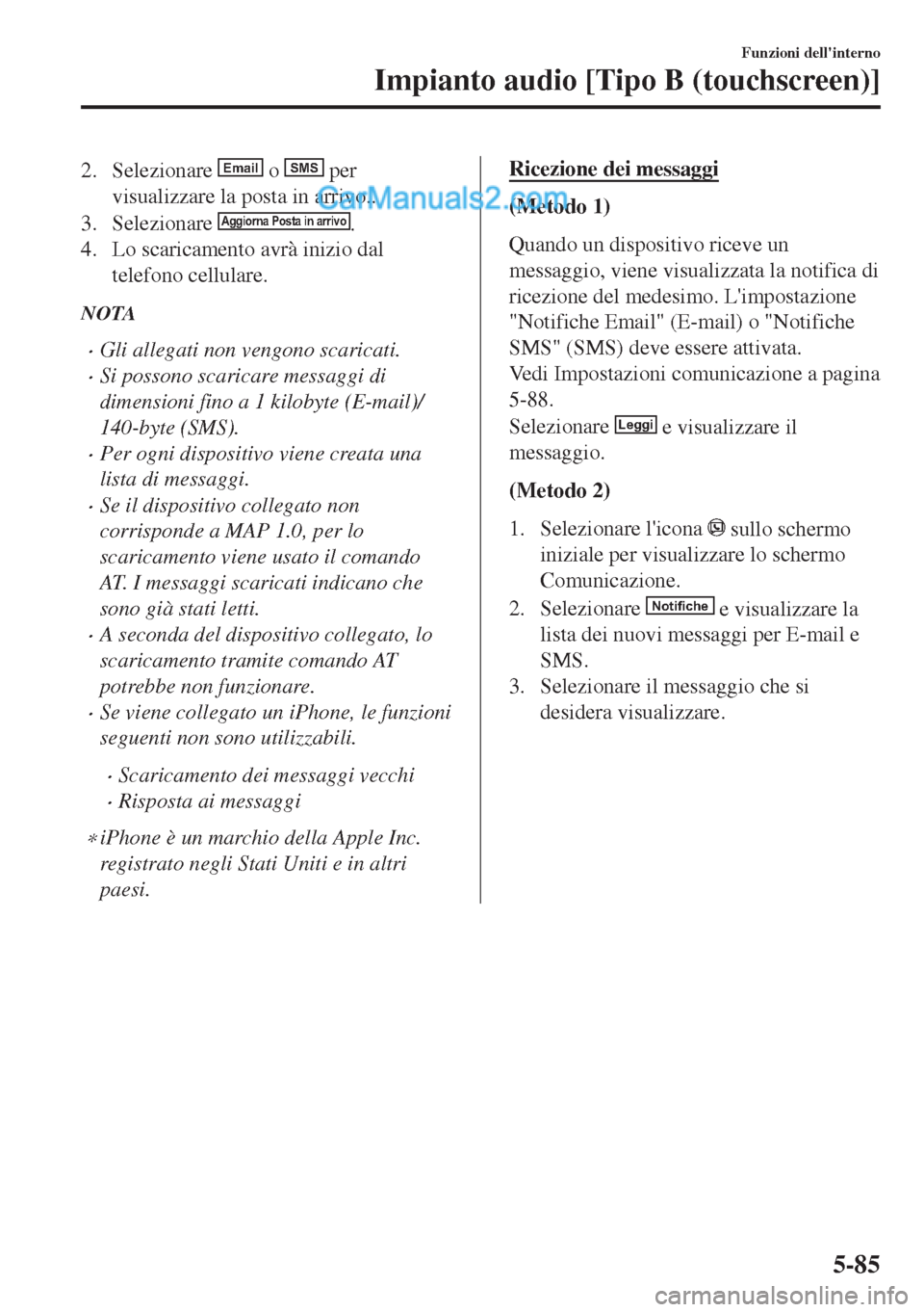 MAZDA MODEL MX-5 2017  Manuale del proprietario (in Italian) 2. Selezionare Email o SMS per
visualizzare la posta in arrivo..
3. Selezionare 
Aggiorna Posta in arrivo.
4. Lo scaricamento avrà inizio dal
telefono cellulare.
NOTA
•Gli allegati non vengono scar