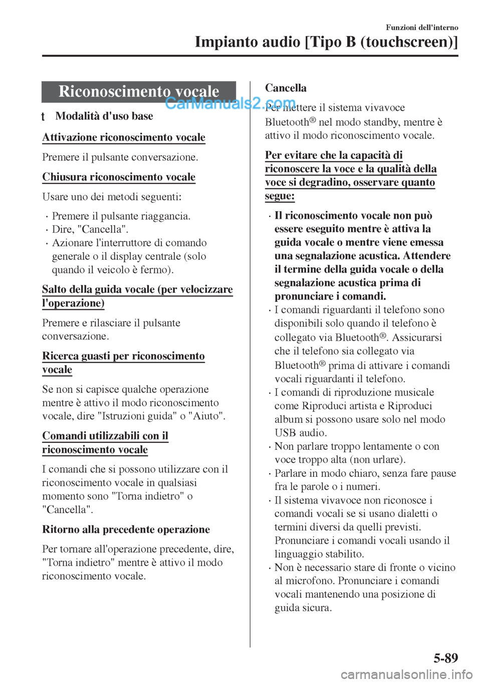 MAZDA MODEL MX-5 2017  Manuale del proprietario (in Italian) Riconoscimento vocale
tModalità duso base
Attivazione riconoscimento vocale
Premere il pulsante conversazione.
Chiusura riconoscimento vocale
Usare uno dei metodi seguenti:
•Premere il pulsante ri