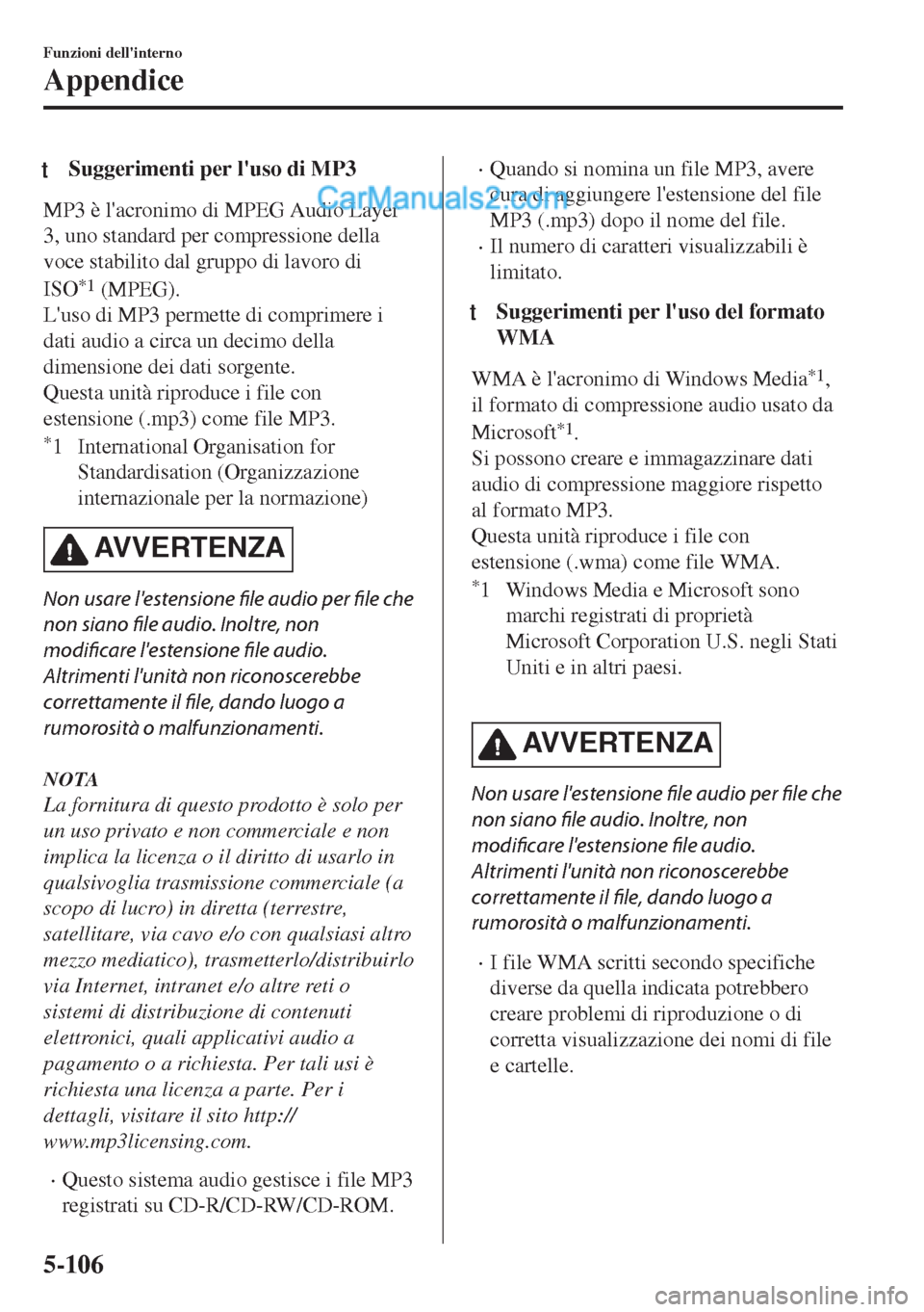 MAZDA MODEL MX-5 2017  Manuale del proprietario (in Italian) tSuggerimenti per luso di MP3
MP3 è lacronimo di MPEG Audio Layer
3, uno standard per compressione della
voce stabilito dal gruppo di lavoro di
ISO
*1 (MPEG).
Luso di MP3 permette di comprimere i
