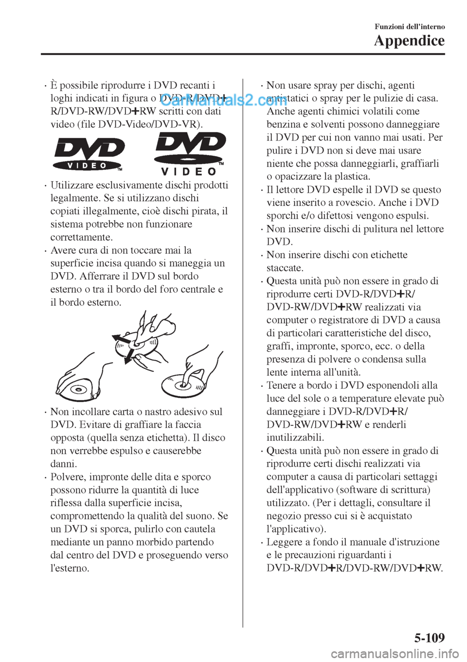 MAZDA MODEL MX-5 2017  Manuale del proprietario (in Italian) •È possibile riprodurre i DVD recanti i
loghi indicati in figura o DVD-R/DVD
R/DVD-RW/DVDRW scritti con dati
video (file DVD-Video/DVD-VR).
•Utilizzare esclusivamente dischi prodotti
legalmente. 