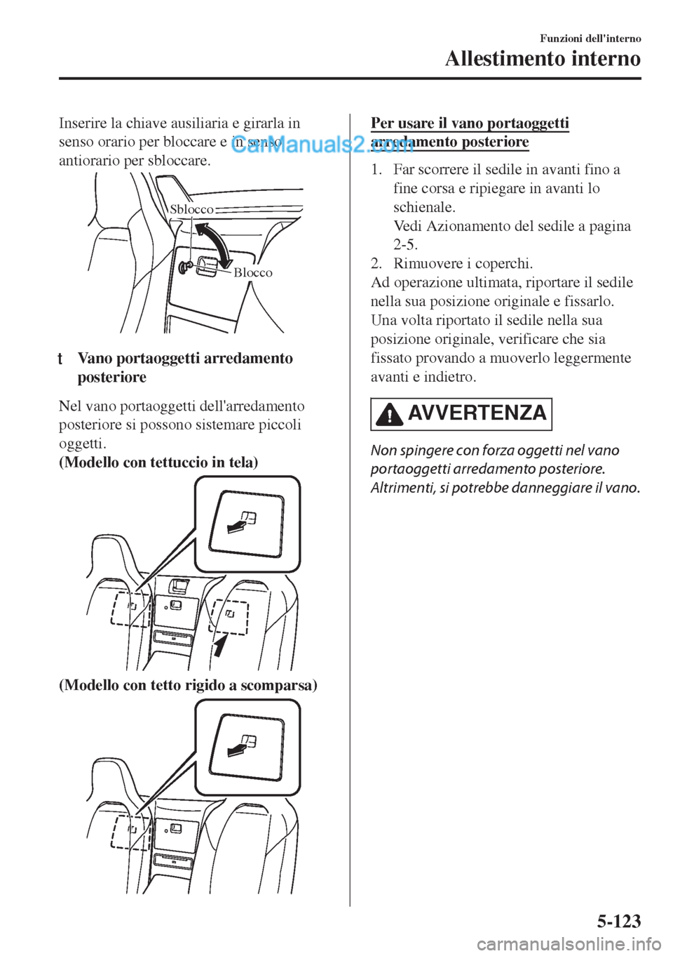 MAZDA MODEL MX-5 2017 Manuale del proprietario (in Italian) Inserire la chiave ausiliaria e girarla in
senso orario per bloccare e in senso
antiorario per sbloccare.
Blocco Sblocco
ttVano portaoggetti arredamento
posteriore
Nel vano portaoggetti dellarredamen MAZDA MODEL MX-5 2017 Manuale del proprietario (in Italian) Inserire la chiave ausiliaria e girarla in
senso orario per bloccare e in senso
antiorario per sbloccare.
Blocco Sblocco
ttVano portaoggetti arredamento
posteriore
Nel vano portaoggetti dellarredamen