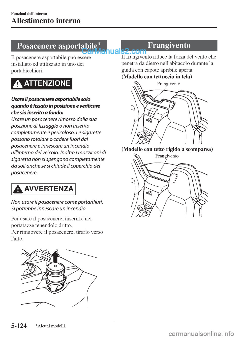 MAZDA MODEL MX-5 2017 Manuale del proprietario (in Italian) Posacenere asportabile*
Il posacenere asportabile può essere
installato ed utilizzato in uno dei
portabicchieri.
ATTENZIONE
Usare il posacenere asportabile solo
quando è fissato in posizione e verif MAZDA MODEL MX-5 2017 Manuale del proprietario (in Italian) Posacenere asportabile*
Il posacenere asportabile può essere
installato ed utilizzato in uno dei
portabicchieri.
ATTENZIONE
Usare il posacenere asportabile solo
quando è fissato in posizione e verif
