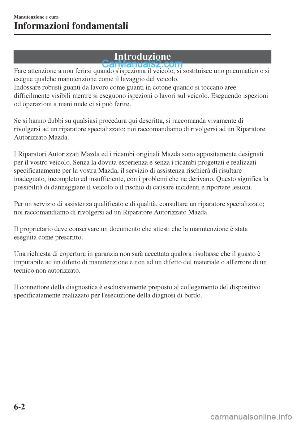 MAZDA MODEL MX-5 2017 Manuale del proprietario (in Italian) Introduzione
Fare attenzione a non ferirsi quando sispeziona il veicolo, si sostituisce uno pneumatico o si
esegue qualche manutenzione come il lavaggio del veicolo.
Indossare robusti guanti da lavor MAZDA MODEL MX-5 2017 Manuale del proprietario (in Italian) Introduzione
Fare attenzione a non ferirsi quando sispeziona il veicolo, si sostituisce uno pneumatico o si
esegue qualche manutenzione come il lavaggio del veicolo.
Indossare robusti guanti da lavor