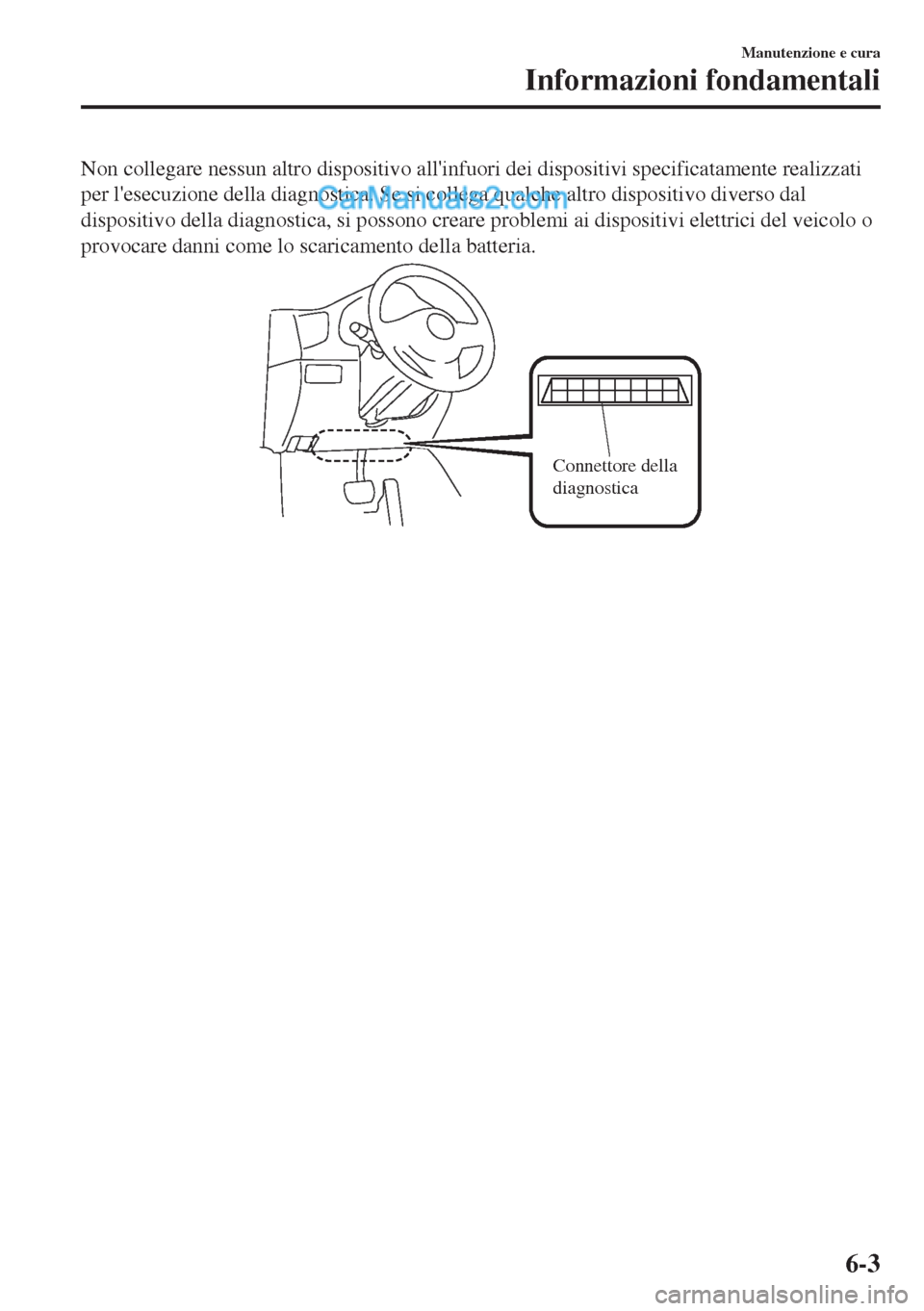 MAZDA MODEL MX-5 2017 Manuale del proprietario (in Italian) Non collegare nessun altro dispositivo allinfuori dei dispositivi specificatamente realizzati
per lesecuzione della diagnostica. Se si collega qualche altro dispositivo diverso dal
dispositivo della MAZDA MODEL MX-5 2017 Manuale del proprietario (in Italian) Non collegare nessun altro dispositivo allinfuori dei dispositivi specificatamente realizzati
per lesecuzione della diagnostica. Se si collega qualche altro dispositivo diverso dal
dispositivo della