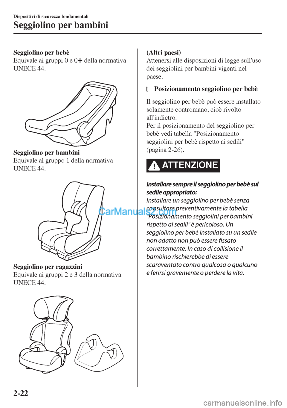 MAZDA MODEL MX-5 2017 Manuale del proprietario (in Italian) Seggiolino per bebè
Equivale ai gruppi 0 e 0
della normativa
UNECE 44.
Seggiolino per bambini
Equivale al gruppo 1 della normativa
UNECE 44.
Seggiolino per ragazzini
Equivale ai gruppi 2 e 3 del MAZDA MODEL MX-5 2017 Manuale del proprietario (in Italian) Seggiolino per bebè
Equivale ai gruppi 0 e 0
della normativa
UNECE 44.
Seggiolino per bambini
Equivale al gruppo 1 della normativa
UNECE 44.
Seggiolino per ragazzini
Equivale ai gruppi 2 e 3 del