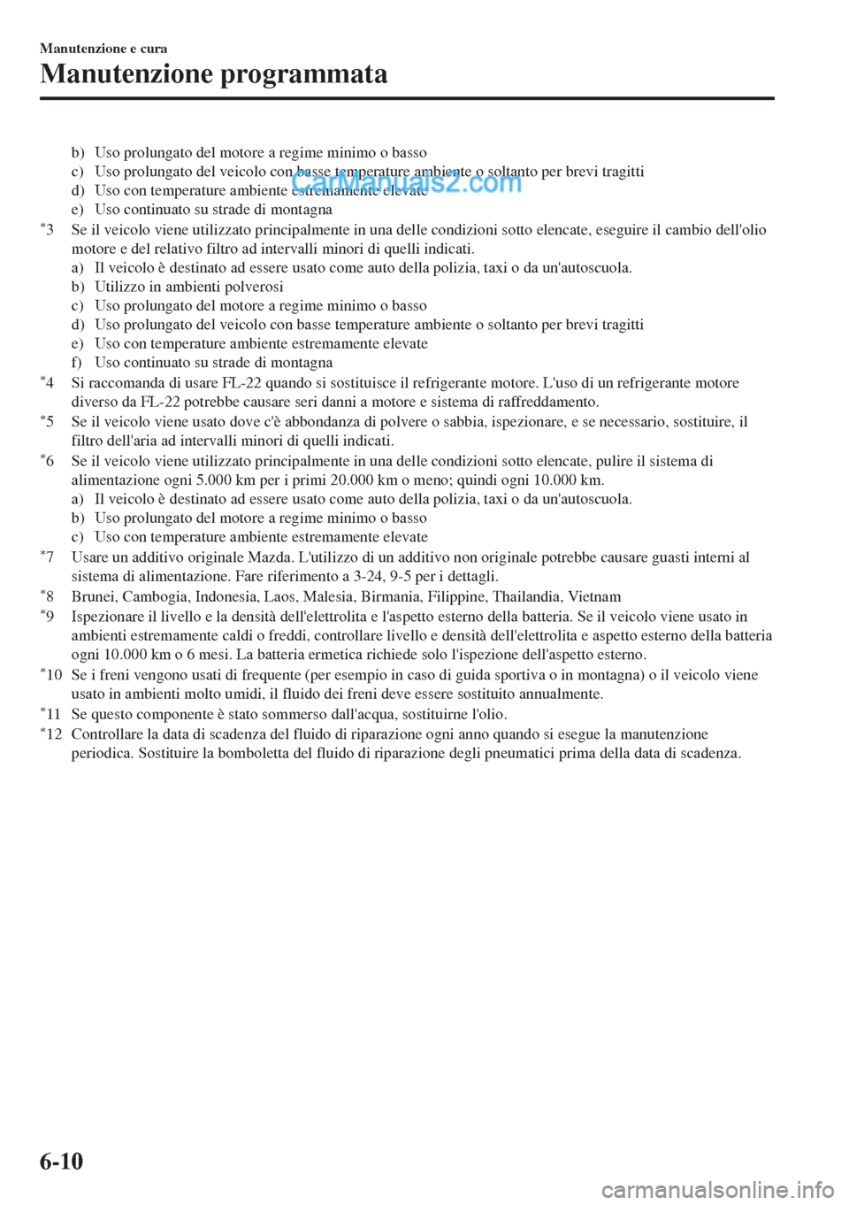 MAZDA MODEL MX-5 2017  Manuale del proprietario (in Italian) b) Uso prolungato del motore a regime minimo o basso
c) Uso prolungato del veicolo con basse temperature ambiente o soltanto per brevi tragitti
d) Uso con temperature ambiente estremamente elevate
e) 