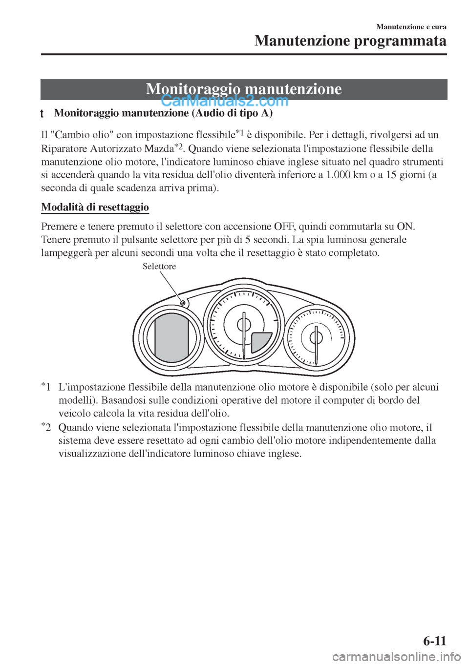 MAZDA MODEL MX-5 2017  Manuale del proprietario (in Italian) Monitoraggio manutenzione
tMonitoraggio manutenzione (Audio di tipo A)
Il "Cambio olio" con impostazione flessibile*1 è disponibile. Per i dettagli, rivolgersi ad un
Riparatore Autorizzato Mazda
*2. 
