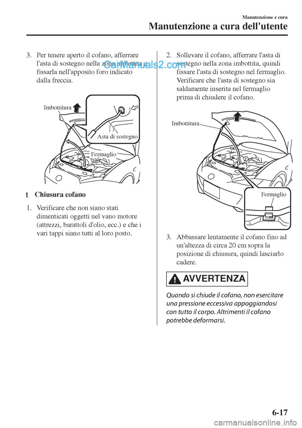 MAZDA MODEL MX-5 2017 Manuale del proprietario (in Italian) 3. Per tenere aperto il cofano, afferrare
lasta di sostegno nella zona imbottita e
fissarla nellapposito foro indicato
dalla freccia.
Imbottitura
Asta di sostegno
Fermaglio
ttChiusura cofano
1. Ve MAZDA MODEL MX-5 2017 Manuale del proprietario (in Italian) 3. Per tenere aperto il cofano, afferrare
lasta di sostegno nella zona imbottita e
fissarla nellapposito foro indicato
dalla freccia.
Imbottitura
Asta di sostegno
Fermaglio
ttChiusura cofano
1. Ve