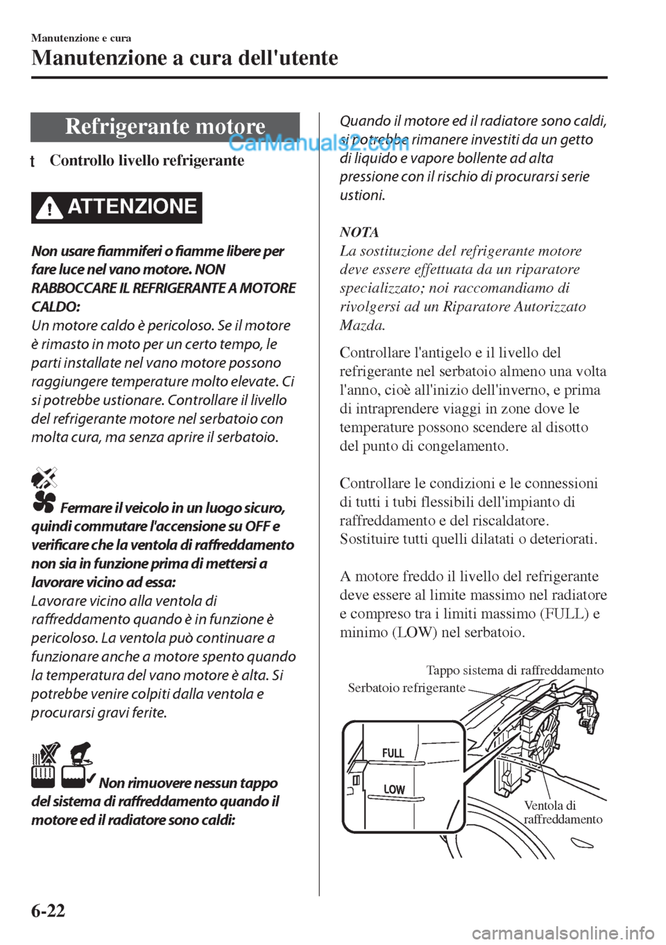 MAZDA MODEL MX-5 2017 Manuale del proprietario (in Italian) Refrigerante motore
tControllo livello refrigerante
ATTENZIONE
Non usare
fiammiferi o
fiamme libere per
fare luce nel vano motore. NON
RABBOCCARE IL REFRIGERANTE A MOTORE
CALDO:
Un motore caldo è p MAZDA MODEL MX-5 2017 Manuale del proprietario (in Italian) Refrigerante motore
tControllo livello refrigerante
ATTENZIONE
Non usare
fiammiferi o
fiamme libere per
fare luce nel vano motore. NON
RABBOCCARE IL REFRIGERANTE A MOTORE
CALDO:
Un motore caldo è p