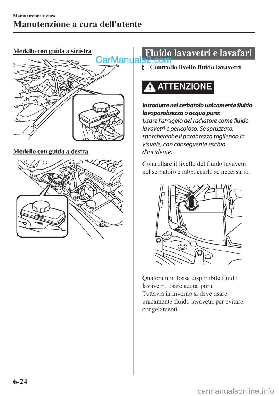 MAZDA MODEL MX-5 2017 Manuale del proprietario (in Italian) Modello con guida a sinistra
Modello con guida a destra
Fluido lavavetri e lavafari
ttControllo livello fluido lavavetri
ATTENZIONE
Introdurre nel serbatoio unicamente
fluido
lavaparabrezza o acqua p MAZDA MODEL MX-5 2017 Manuale del proprietario (in Italian) Modello con guida a sinistra
Modello con guida a destra
Fluido lavavetri e lavafari
ttControllo livello fluido lavavetri
ATTENZIONE
Introdurre nel serbatoio unicamente
fluido
lavaparabrezza o acqua p