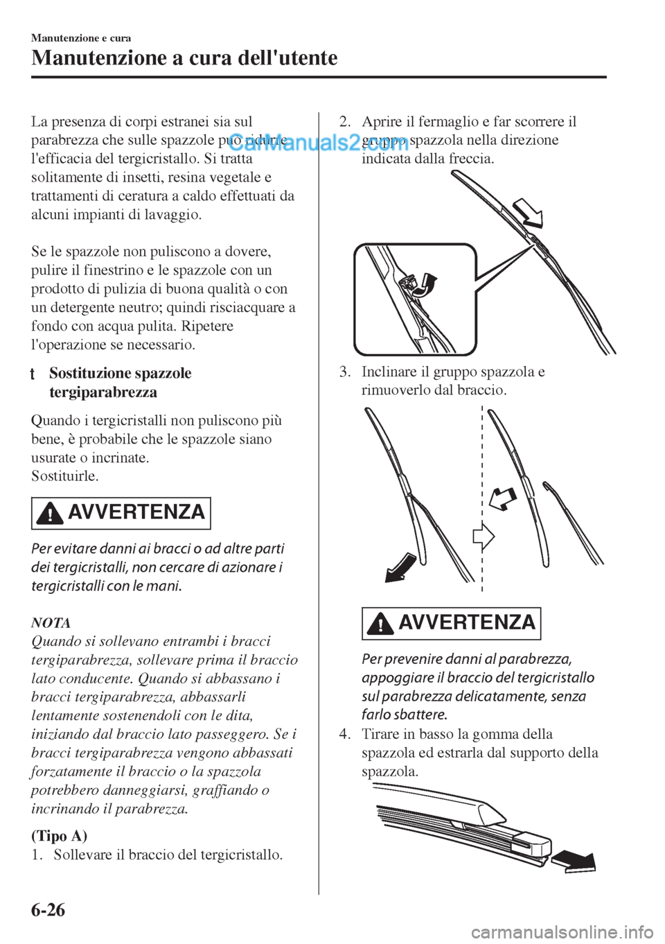 MAZDA MODEL MX-5 2017 Manuale del proprietario (in Italian) La presenza di corpi estranei sia sul
parabrezza che sulle spazzole può ridurre
lefficacia del tergicristallo. Si tratta
solitamente di insetti, resina vegetale e
trattamenti di ceratura a caldo eff MAZDA MODEL MX-5 2017 Manuale del proprietario (in Italian) La presenza di corpi estranei sia sul
parabrezza che sulle spazzole può ridurre
lefficacia del tergicristallo. Si tratta
solitamente di insetti, resina vegetale e
trattamenti di ceratura a caldo eff
