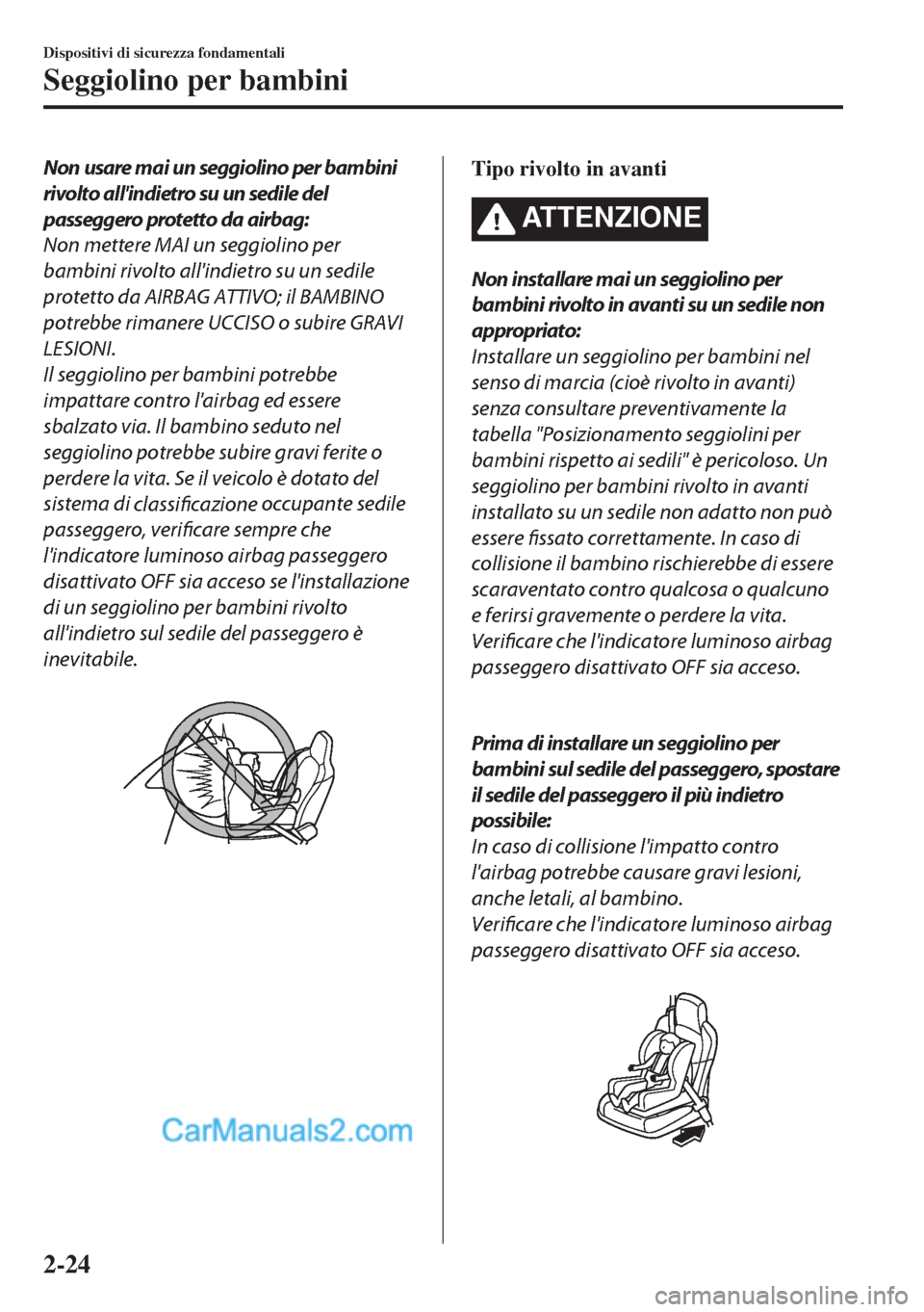 MAZDA MODEL MX-5 2017 Manuale del proprietario (in Italian) Non usare mai un seggiolino per bambini
rivolto allindietro su un sedile del
passeggero protetto da airbag:
Non mettere MAI un seggiolino per
bambini rivolto allindietro su un sedile
protetto da AIR MAZDA MODEL MX-5 2017 Manuale del proprietario (in Italian) Non usare mai un seggiolino per bambini
rivolto allindietro su un sedile del
passeggero protetto da airbag:
Non mettere MAI un seggiolino per
bambini rivolto allindietro su un sedile
protetto da AIR