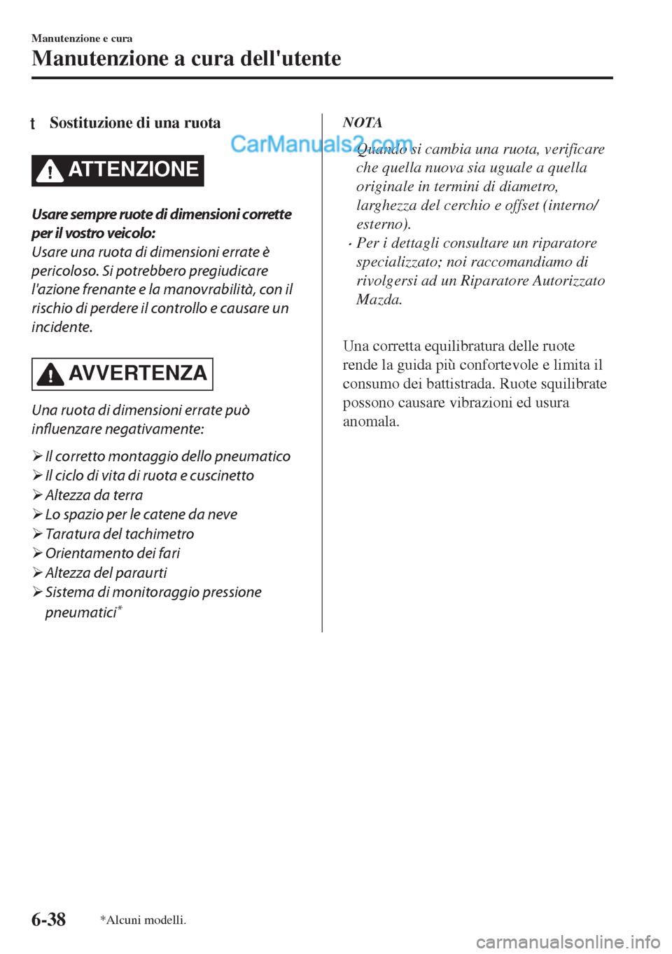 MAZDA MODEL MX-5 2017 Manuale del proprietario (in Italian) tSostituzione di una ruota
ATTENZIONE
Usare sempre ruote di dimensioni corrette
per il vostro veicolo:
Usare una ruota di dimensioni errate è
pericoloso. Si potrebbero pregiudicare
lazione frenante MAZDA MODEL MX-5 2017 Manuale del proprietario (in Italian) tSostituzione di una ruota
ATTENZIONE
Usare sempre ruote di dimensioni corrette
per il vostro veicolo:
Usare una ruota di dimensioni errate è
pericoloso. Si potrebbero pregiudicare
lazione frenante