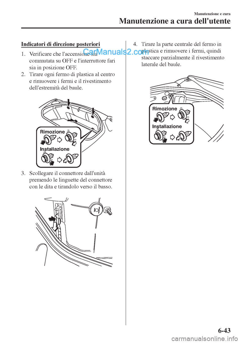 MAZDA MODEL MX-5 2017 Manuale del proprietario (in Italian) Indicatori di direzione posteriori
1. Verificare che laccensione sia
commutata su OFF e linterruttore fari
sia in posizione OFF.
2. Tirare ogni fermo di plastica al centro
e rimuovere i fermi e il r MAZDA MODEL MX-5 2017 Manuale del proprietario (in Italian) Indicatori di direzione posteriori
1. Verificare che laccensione sia
commutata su OFF e linterruttore fari
sia in posizione OFF.
2. Tirare ogni fermo di plastica al centro
e rimuovere i fermi e il r