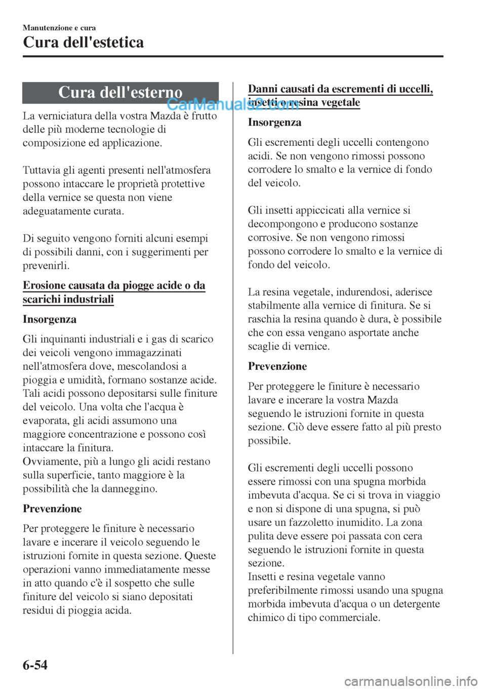 MAZDA MODEL MX-5 2017  Manuale del proprietario (in Italian) Cura dellesterno
La verniciatura della vostra Mazda è frutto
delle più moderne tecnologie di
composizione ed applicazione.
 
Tuttavia gli agenti presenti nellatmosfera
possono intaccare le proprie