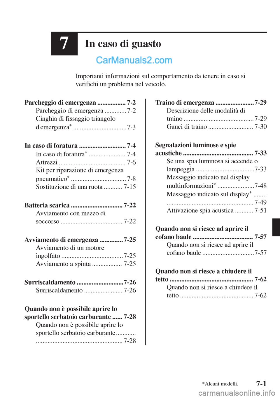 MAZDA MODEL MX-5 2017 Manuale del proprietario (in Italian) 7In caso di guasto
Importanti informazioni sul comportamento da tenere in caso si
verifichi un problema nel veicolo.
Parcheggio di emergenza ................. 7-2
Parcheggio di emergenza ............. MAZDA MODEL MX-5 2017 Manuale del proprietario (in Italian) 7In caso di guasto
Importanti informazioni sul comportamento da tenere in caso si
verifichi un problema nel veicolo.
Parcheggio di emergenza ................. 7-2
Parcheggio di emergenza .............