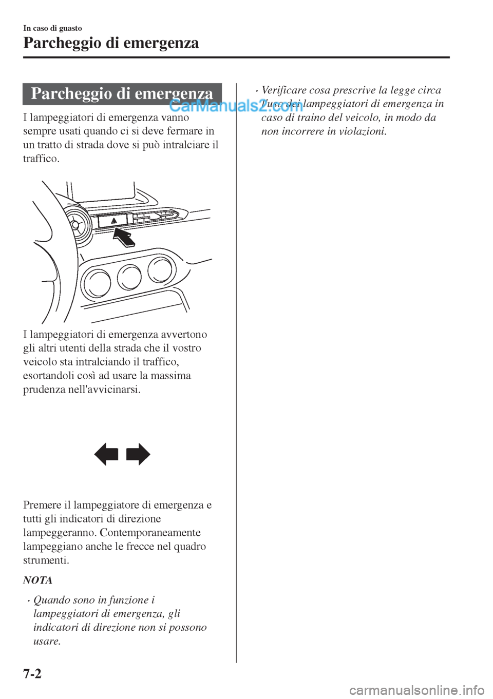 MAZDA MODEL MX-5 2017 Manuale del proprietario (in Italian) Parcheggio di emergenza
I lampeggiatori di emergenza vanno
sempre usati quando ci si deve fermare in
un tratto di strada dove si può intralciare il
traffico.
I lampeggiatori di emergenza avvertono
MAZDA MODEL MX-5 2017 Manuale del proprietario (in Italian) Parcheggio di emergenza
I lampeggiatori di emergenza vanno
sempre usati quando ci si deve fermare in
un tratto di strada dove si può intralciare il
traffico.
I lampeggiatori di emergenza avvertono