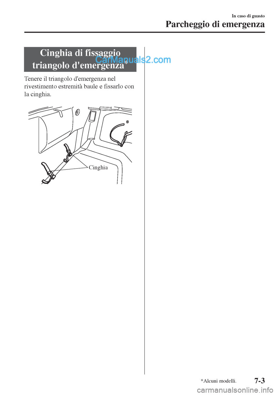 MAZDA MODEL MX-5 2017 Manuale del proprietario (in Italian) Cinghia di fissaggio
triangolo demergenza
*
Tenere il triangolo demergenza nel
rivestimento estremità baule e fissarlo con
la cinghia.
Cinghia
In caso di guasto
Parcheggio di emergenza
*Alcuni mo MAZDA MODEL MX-5 2017 Manuale del proprietario (in Italian) Cinghia di fissaggio
triangolo demergenza
*
Tenere il triangolo demergenza nel
rivestimento estremità baule e fissarlo con
la cinghia.
Cinghia
In caso di guasto
Parcheggio di emergenza
*Alcuni mo