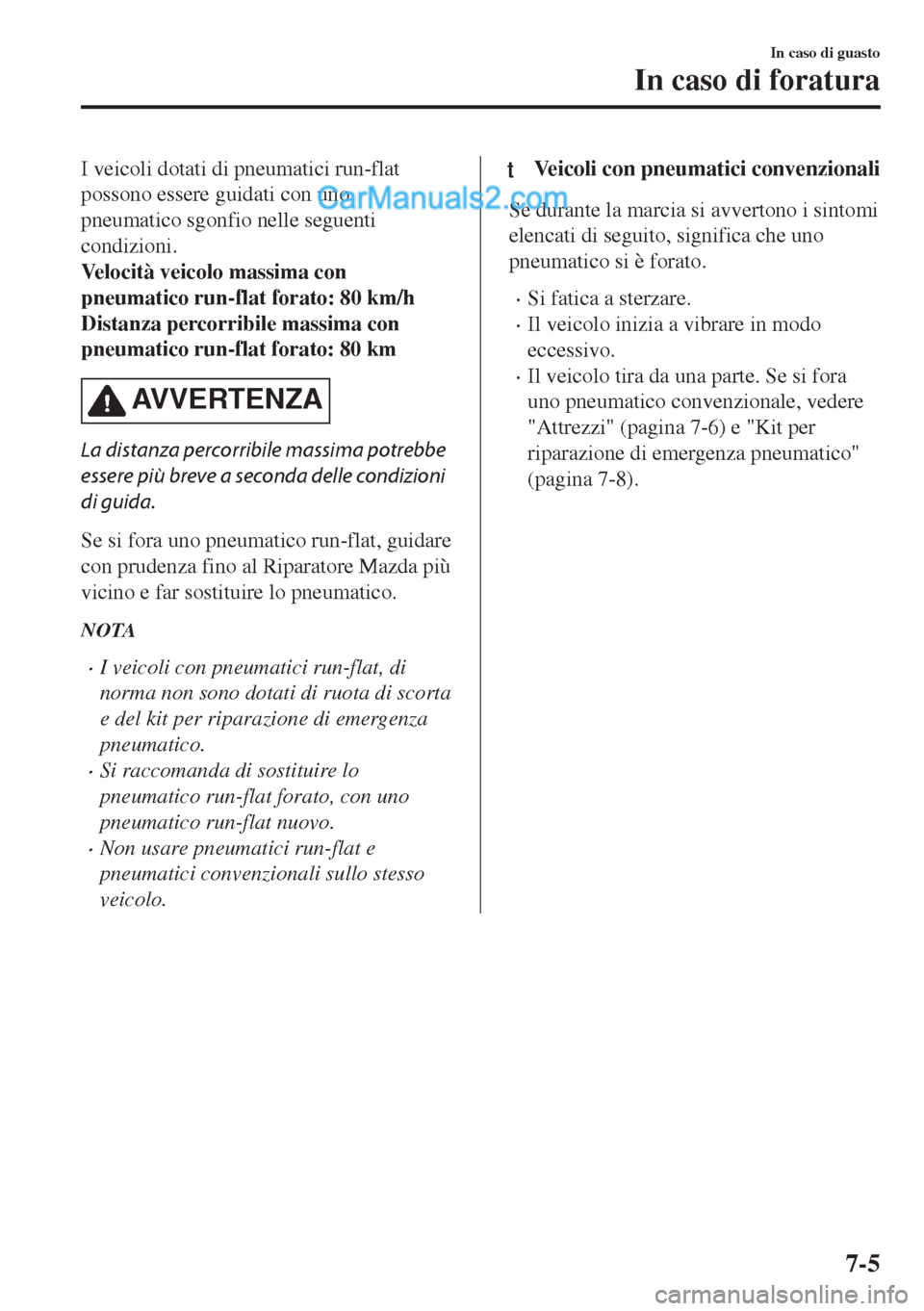 MAZDA MODEL MX-5 2017 Manuale del proprietario (in Italian) I veicoli dotati di pneumatici run-flat
possono essere guidati con uno
pneumatico sgonfio nelle seguenti
condizioni.
Velocità veicolo massima con
pneumatico run-flat forato: 80 km/h
Distanza percorri MAZDA MODEL MX-5 2017 Manuale del proprietario (in Italian) I veicoli dotati di pneumatici run-flat
possono essere guidati con uno
pneumatico sgonfio nelle seguenti
condizioni.
Velocità veicolo massima con
pneumatico run-flat forato: 80 km/h
Distanza percorri