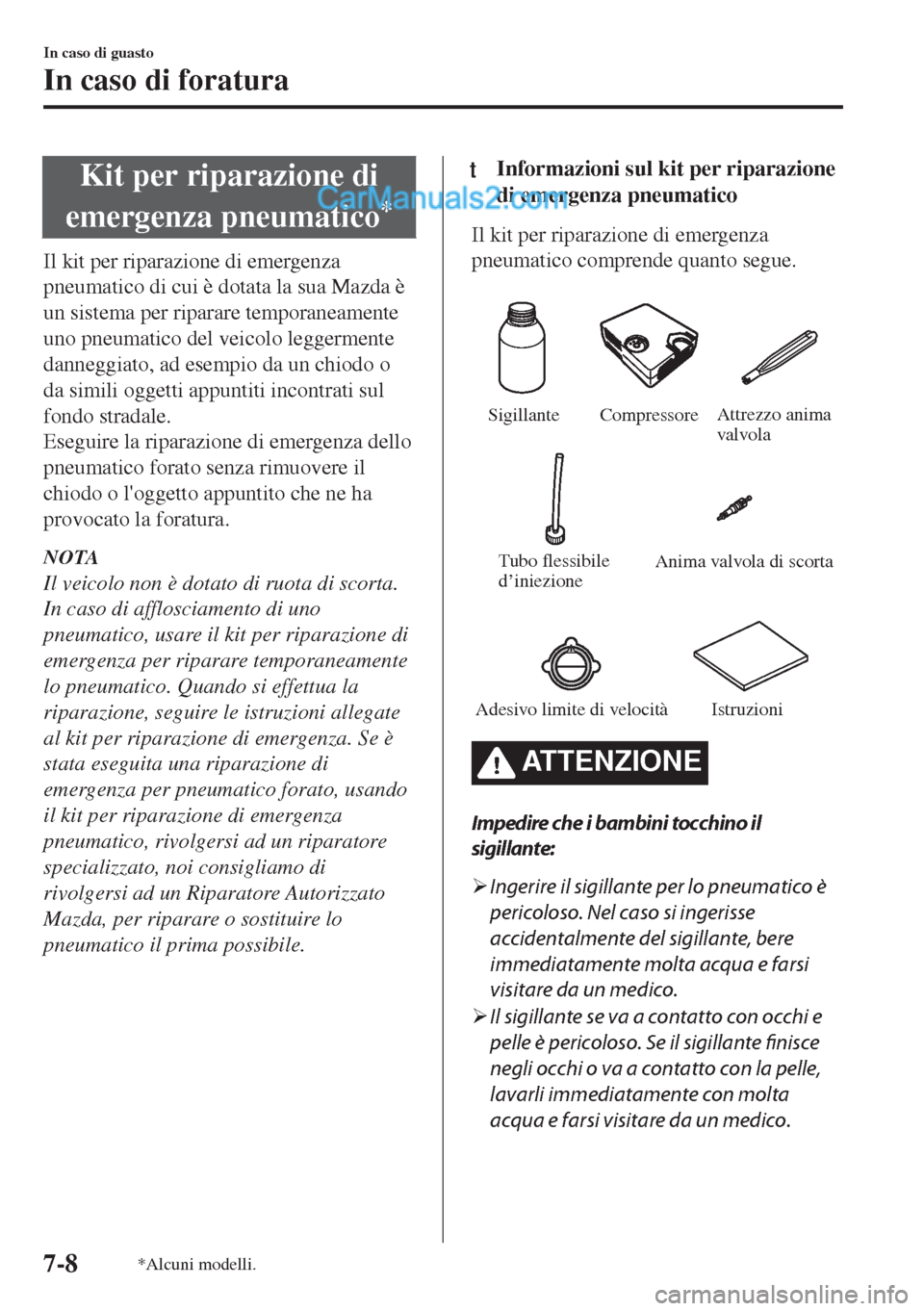 MAZDA MODEL MX-5 2017 Manuale del proprietario (in Italian) Kit per riparazione di
emergenza pneumatico
*
Il kit per riparazione di emergenza
pneumatico di cui è dotata la sua Mazda è
un sistema per riparare temporaneamente
uno pneumatico del veicolo leggerm MAZDA MODEL MX-5 2017 Manuale del proprietario (in Italian) Kit per riparazione di
emergenza pneumatico
*
Il kit per riparazione di emergenza
pneumatico di cui è dotata la sua Mazda è
un sistema per riparare temporaneamente
uno pneumatico del veicolo leggerm