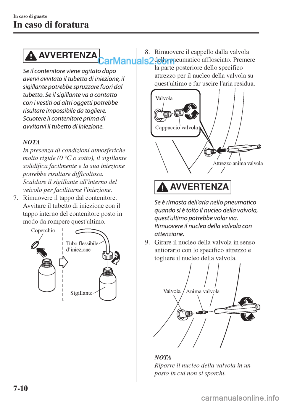 MAZDA MODEL MX-5 2017 Manuale del proprietario (in Italian) AV V E R T E N Z A
Se il contenitore viene agitato dopo
avervi avvitato il tubetto di iniezione, il
sigillante potrebbe spruzzare fuori dal
tubetto. Se il sigillante va a contatto
con i vestiti od alt MAZDA MODEL MX-5 2017 Manuale del proprietario (in Italian) AV V E R T E N Z A
Se il contenitore viene agitato dopo
avervi avvitato il tubetto di iniezione, il
sigillante potrebbe spruzzare fuori dal
tubetto. Se il sigillante va a contatto
con i vestiti od alt