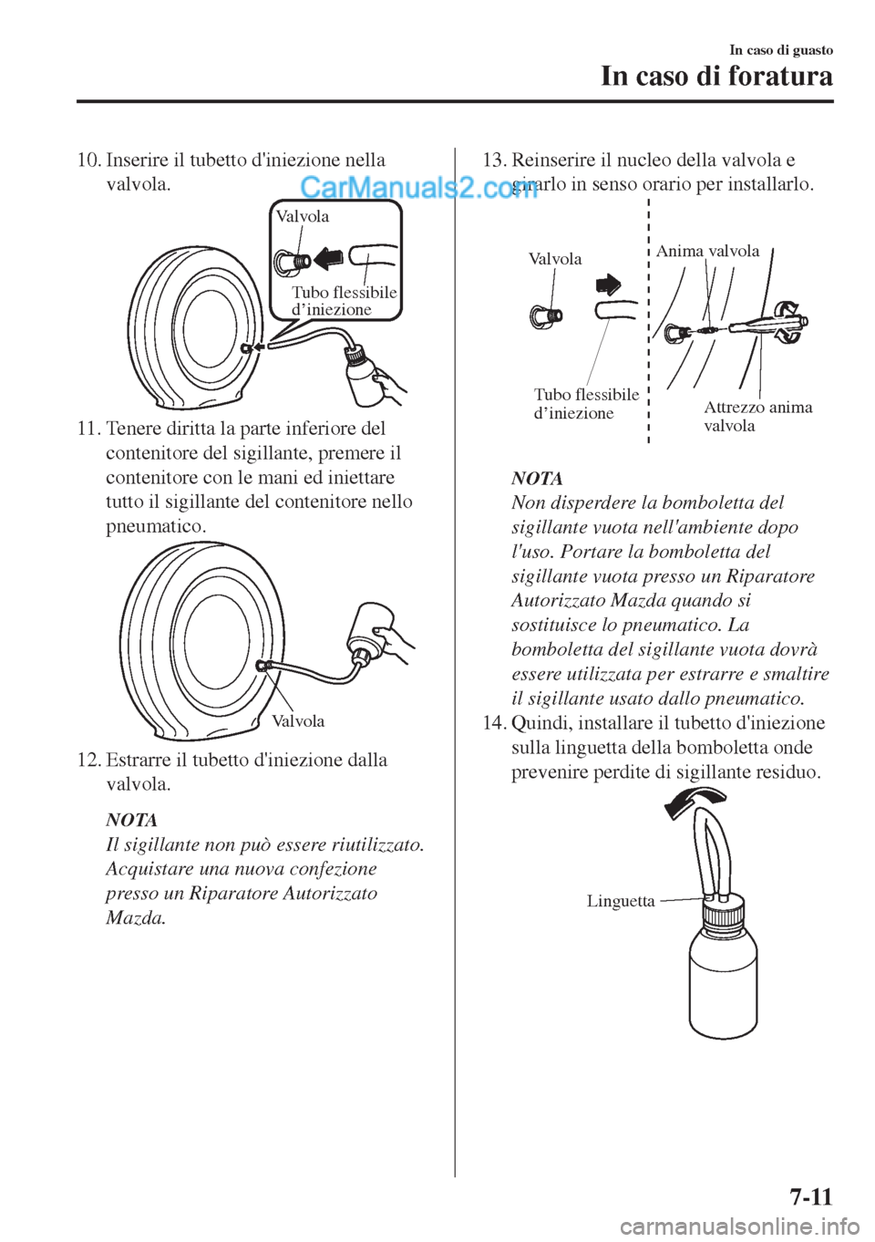 MAZDA MODEL MX-5 2017 Manuale del proprietario (in Italian) 10. Inserire il tubetto diniezione nella
valvola.
Valvola
Tubo flessibile
d’iniezione
11. Tenere diritta la parte inferiore del
contenitore del sigillante, premere il
contenitore con le mani ed in MAZDA MODEL MX-5 2017 Manuale del proprietario (in Italian) 10. Inserire il tubetto diniezione nella
valvola.
Valvola
Tubo flessibile
d’iniezione
11. Tenere diritta la parte inferiore del
contenitore del sigillante, premere il
contenitore con le mani ed in