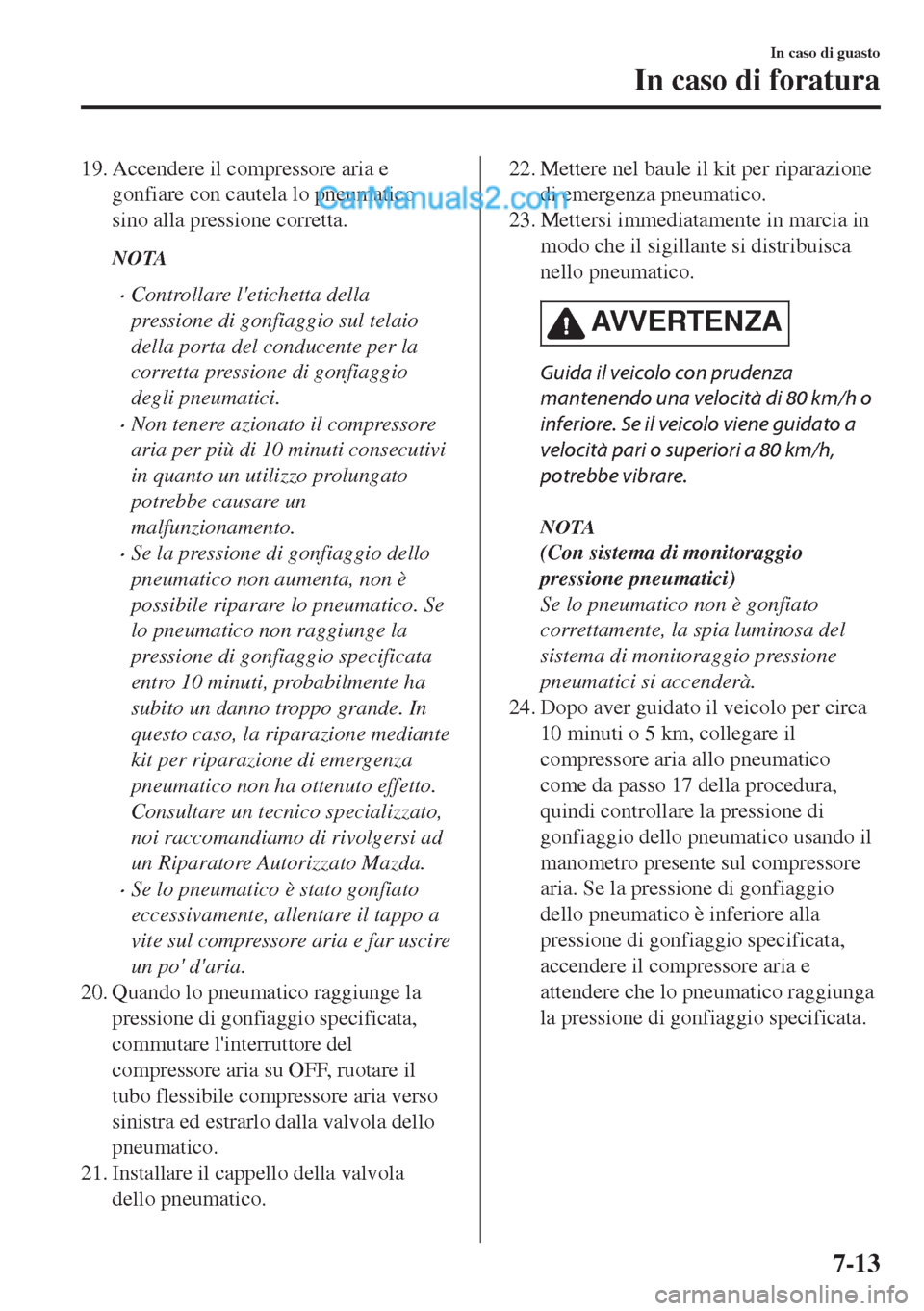MAZDA MODEL MX-5 2017 Manuale del proprietario (in Italian) 19. Accendere il compressore aria e
gonfiare con cautela lo pneumatico
sino alla pressione corretta.
NOTA
•Controllare letichetta della
pressione di gonfiaggio sul telaio
della porta del conducente MAZDA MODEL MX-5 2017 Manuale del proprietario (in Italian) 19. Accendere il compressore aria e
gonfiare con cautela lo pneumatico
sino alla pressione corretta.
NOTA
•Controllare letichetta della
pressione di gonfiaggio sul telaio
della porta del conducente