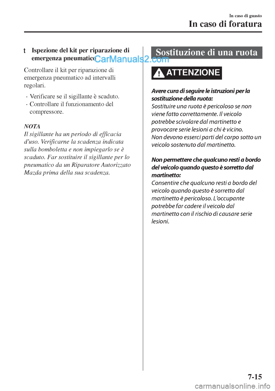 MAZDA MODEL MX-5 2017 Manuale del proprietario (in Italian) tIspezione del kit per riparazione di
emergenza pneumatico
Controllare il kit per riparazione di
emergenza pneumatico ad intervalli
regolari.
•Verificare se il sigillante è scaduto.
•Controllare MAZDA MODEL MX-5 2017 Manuale del proprietario (in Italian) tIspezione del kit per riparazione di
emergenza pneumatico
Controllare il kit per riparazione di
emergenza pneumatico ad intervalli
regolari.
•Verificare se il sigillante è scaduto.
•Controllare