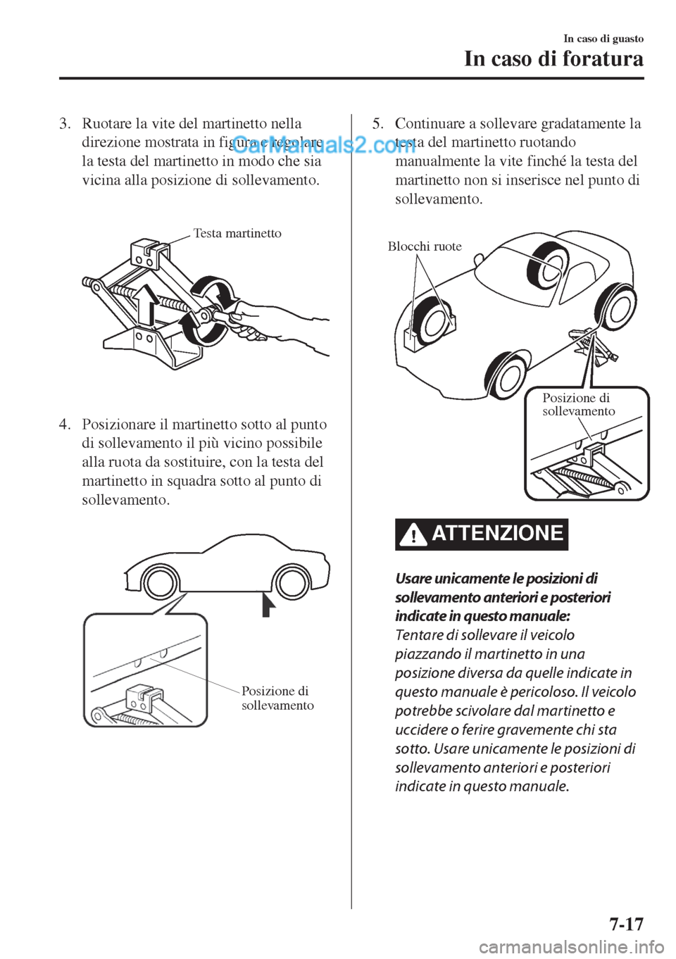 MAZDA MODEL MX-5 2017 Manuale del proprietario (in Italian) 3. Ruotare la vite del martinetto nella
direzione mostrata in figura e regolare
la testa del martinetto in modo che sia
vicina alla posizione di sollevamento.
Testa martinetto
4. Posizionare il mart MAZDA MODEL MX-5 2017 Manuale del proprietario (in Italian) 3. Ruotare la vite del martinetto nella
direzione mostrata in figura e regolare
la testa del martinetto in modo che sia
vicina alla posizione di sollevamento.
Testa martinetto
4. Posizionare il mart