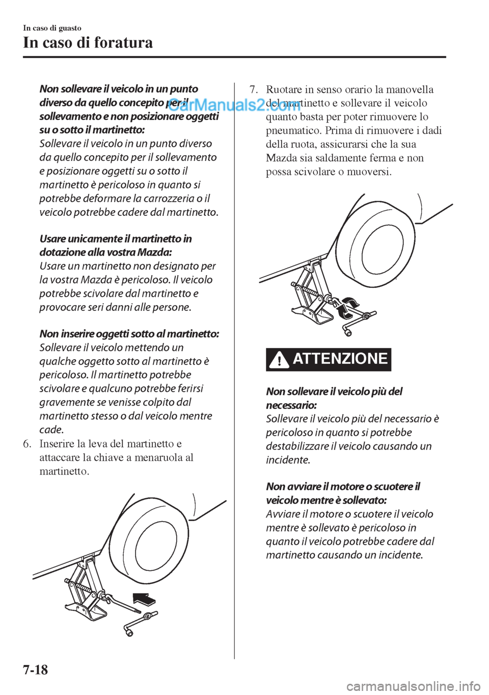 MAZDA MODEL MX-5 2017 Manuale del proprietario (in Italian) Non sollevare il veicolo in un punto
diverso da quello concepito per il
sollevamento e non posizionare oggetti
su o sotto il martinetto:
Sollevare il veicolo in un punto diverso
da quello concepito pe MAZDA MODEL MX-5 2017 Manuale del proprietario (in Italian) Non sollevare il veicolo in un punto
diverso da quello concepito per il
sollevamento e non posizionare oggetti
su o sotto il martinetto:
Sollevare il veicolo in un punto diverso
da quello concepito pe