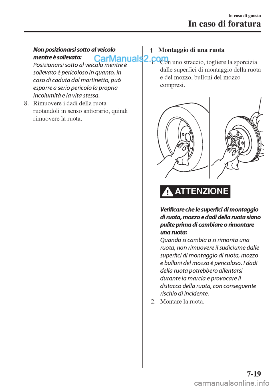 MAZDA MODEL MX-5 2017 Manuale del proprietario (in Italian) Non posizionarsi sotto al veicolo
mentre è sollevato:
Posizionarsi sotto al veicolo mentre è
sollevato è pericoloso in quanto, in
caso di caduta dal martinetto, può
esporre a serio pericolo la pro MAZDA MODEL MX-5 2017 Manuale del proprietario (in Italian) Non posizionarsi sotto al veicolo
mentre è sollevato:
Posizionarsi sotto al veicolo mentre è
sollevato è pericoloso in quanto, in
caso di caduta dal martinetto, può
esporre a serio pericolo la pro