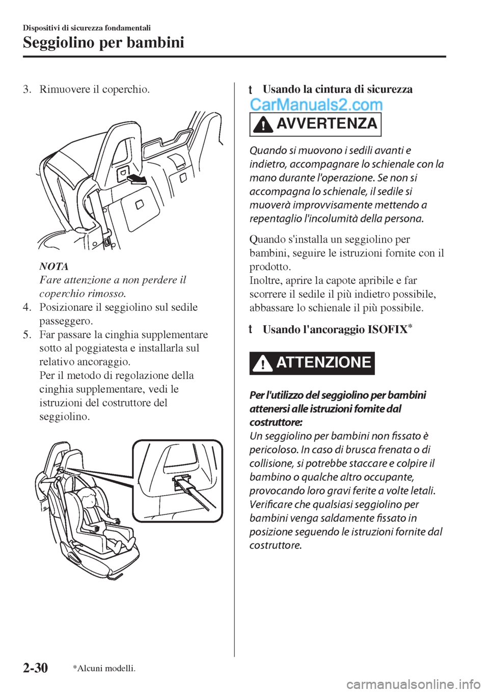 MAZDA MODEL MX-5 2017 Manuale del proprietario (in Italian) 3. Rimuovere il coperchio.
NOTA
Fare attenzione a non perdere il
coperchio rimosso.
4. Posizionare il seggiolino sul sedile
passeggero.
5. Far passare la cinghia supplementare
sotto al poggiatesta e MAZDA MODEL MX-5 2017 Manuale del proprietario (in Italian) 3. Rimuovere il coperchio.
NOTA
Fare attenzione a non perdere il
coperchio rimosso.
4. Posizionare il seggiolino sul sedile
passeggero.
5. Far passare la cinghia supplementare
sotto al poggiatesta e