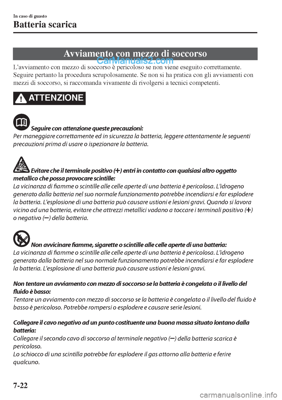 MAZDA MODEL MX-5 2017 Manuale del proprietario (in Italian) Avviamento con mezzo di soccorso
Lavviamento con mezzo di soccorso è pericoloso se non viene eseguito correttamente.
Seguire pertanto la procedura scrupolosamente. Se non si ha pratica con gli avvia MAZDA MODEL MX-5 2017 Manuale del proprietario (in Italian) Avviamento con mezzo di soccorso
Lavviamento con mezzo di soccorso è pericoloso se non viene eseguito correttamente.
Seguire pertanto la procedura scrupolosamente. Se non si ha pratica con gli avvia