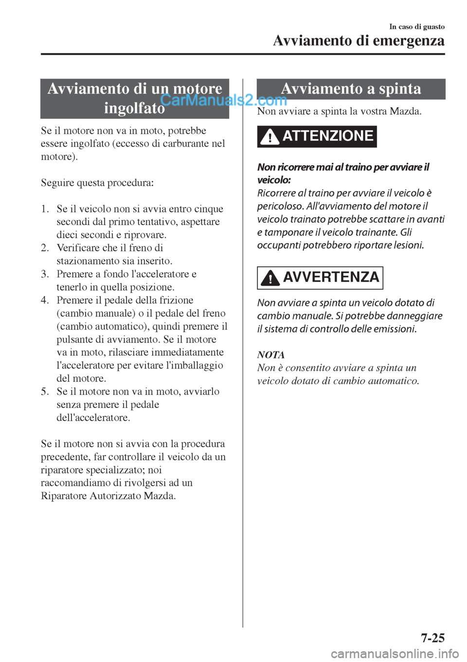 MAZDA MODEL MX-5 2017 Manuale del proprietario (in Italian) Avviamento di un motore
ingolfato
Se il motore non va in moto, potrebbe
essere ingolfato (eccesso di carburante nel
motore).
Seguire questa procedura:
1. Se il veicolo non si avvia entro cinque
se MAZDA MODEL MX-5 2017 Manuale del proprietario (in Italian) Avviamento di un motore
ingolfato
Se il motore non va in moto, potrebbe
essere ingolfato (eccesso di carburante nel
motore).
Seguire questa procedura:
1. Se il veicolo non si avvia entro cinque
se